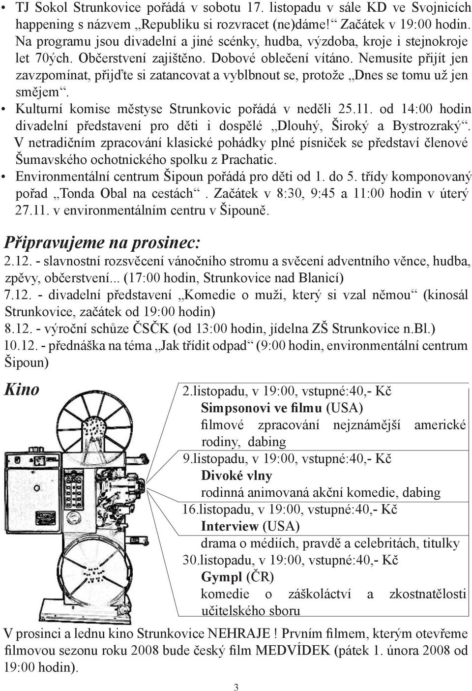 Nemusíte přijít jen zavzpomínat, přijďte si zatancovat a vyblbnout se, protože Dnes se tomu už jen smějem. Kulturní komise městyse Strunkovic pořádá v neděli 25.11.