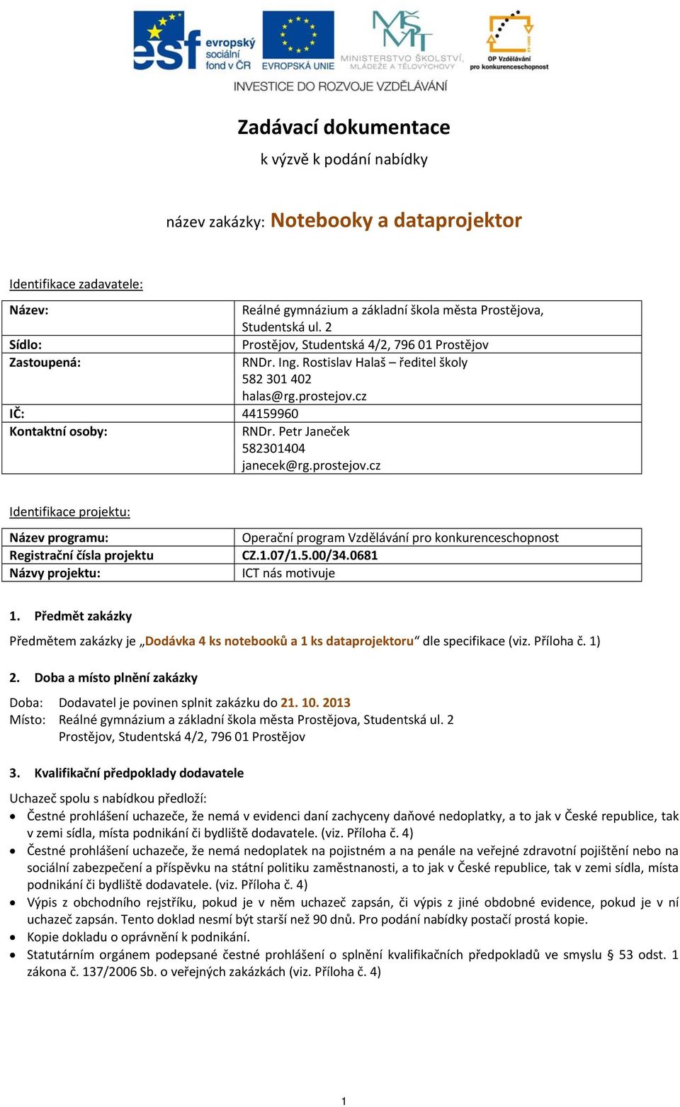 Petr Janeček 582301404 janecek@rg.prostejov.cz Identifikace projektu: Název programu: Registrační čísla projektu Názvy projektu: Operační program Vzdělávání pro konkurenceschopnost CZ.1.07/1.5.00/34.