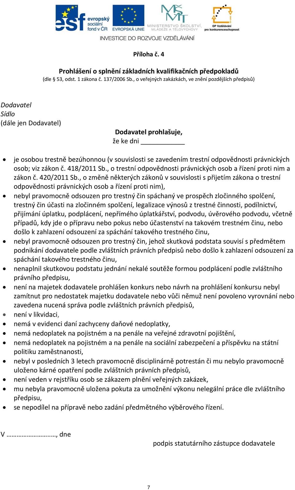 odpovědnosti právnických osob; viz zákon č. 418/2011 Sb., o trestní odpovědnosti právnických osob a řízení proti nim a zákon č. 420/2011 Sb.