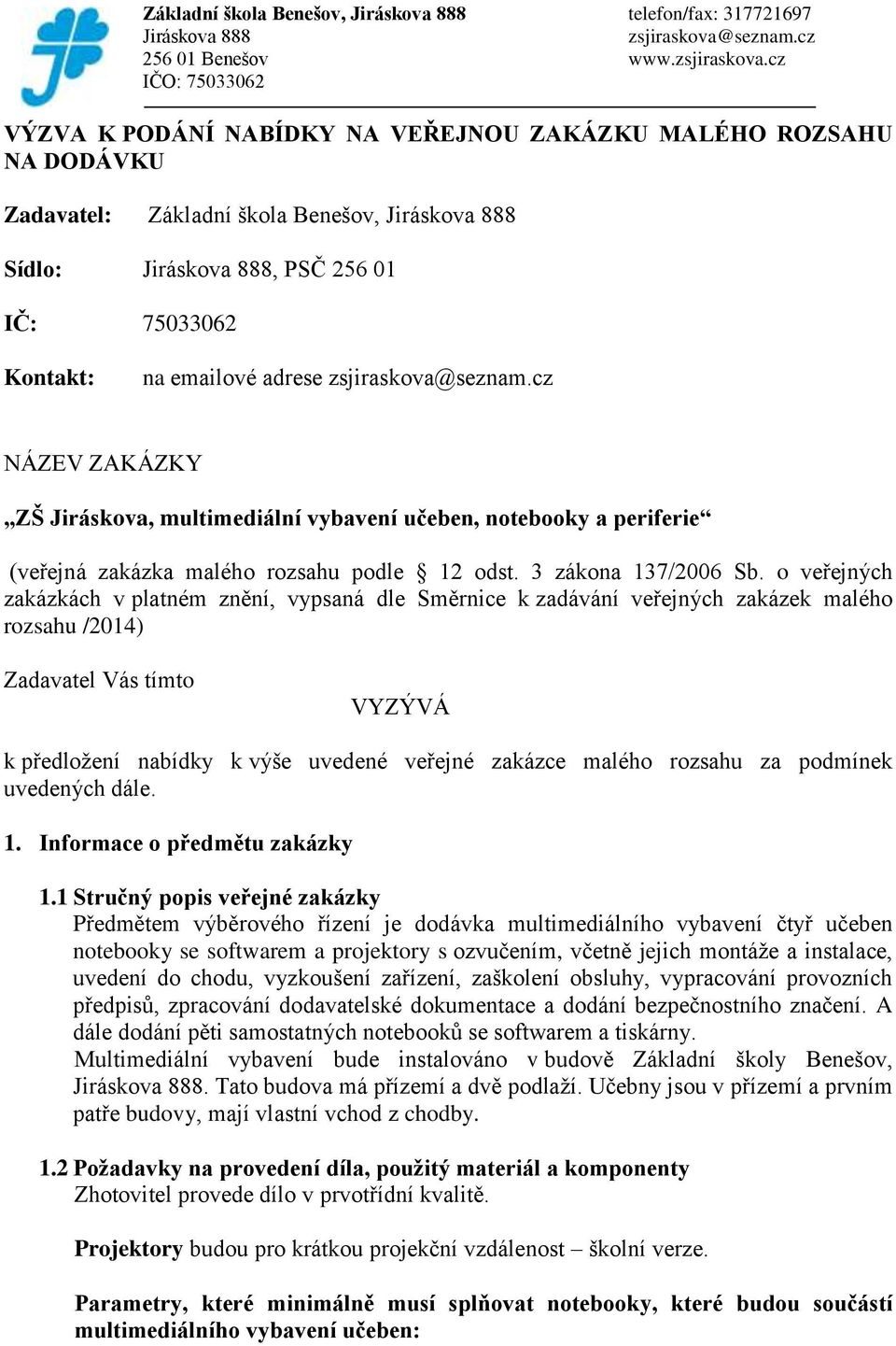 o veřejných zakázkách v platném znění, vypsaná dle Směrnice k zadávání veřejných zakázek malého rozsahu /2014) Zadavatel Vás tímto VYZÝVÁ k předložení nabídky k výše uvedené veřejné zakázce malého