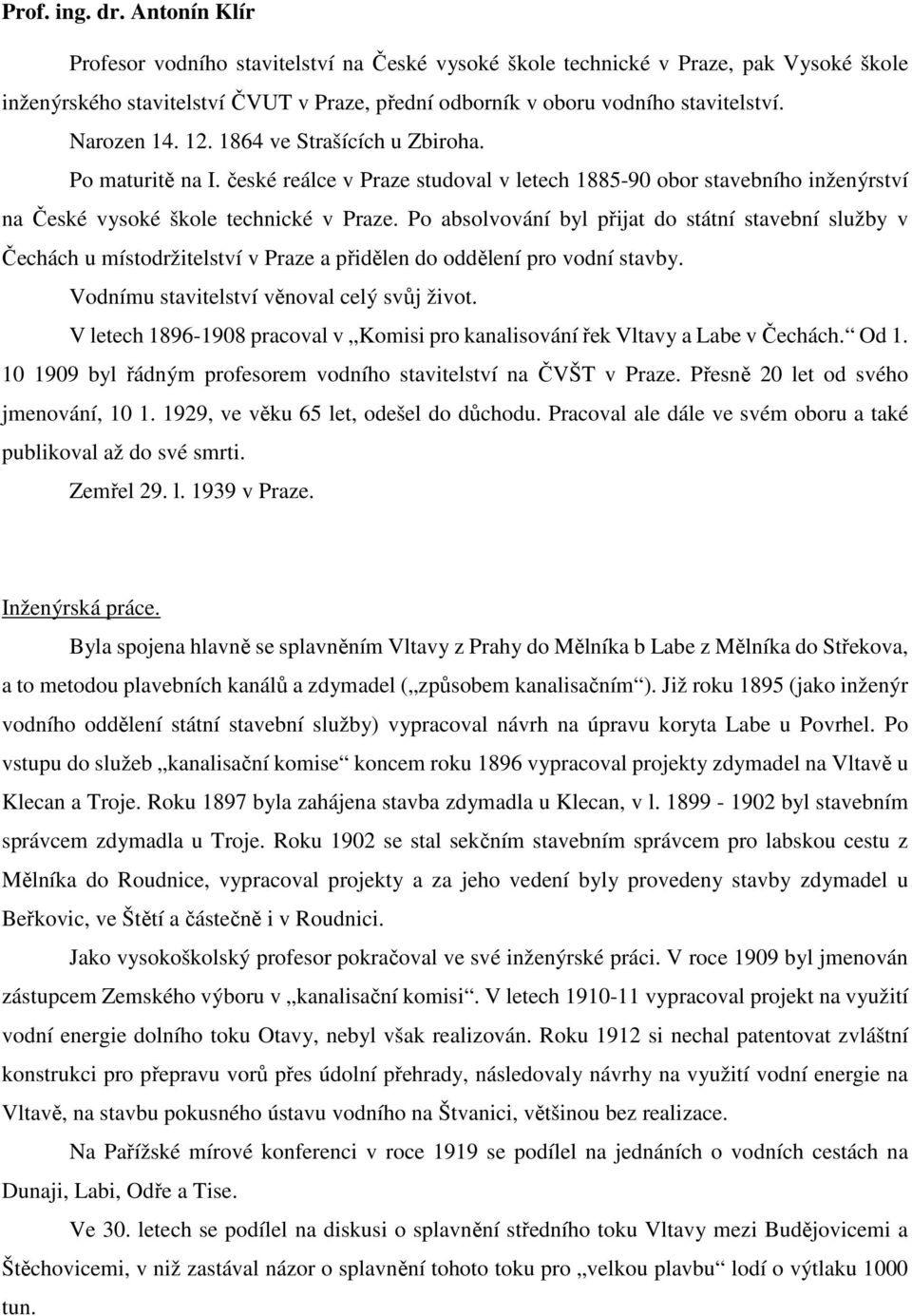 12. 1864 ve Strašících u Zbiroha. Po maturitě na I. české reálce v Praze studoval v letech 1885-90 obor stavebního inženýrství na České vysoké škole technické v Praze.