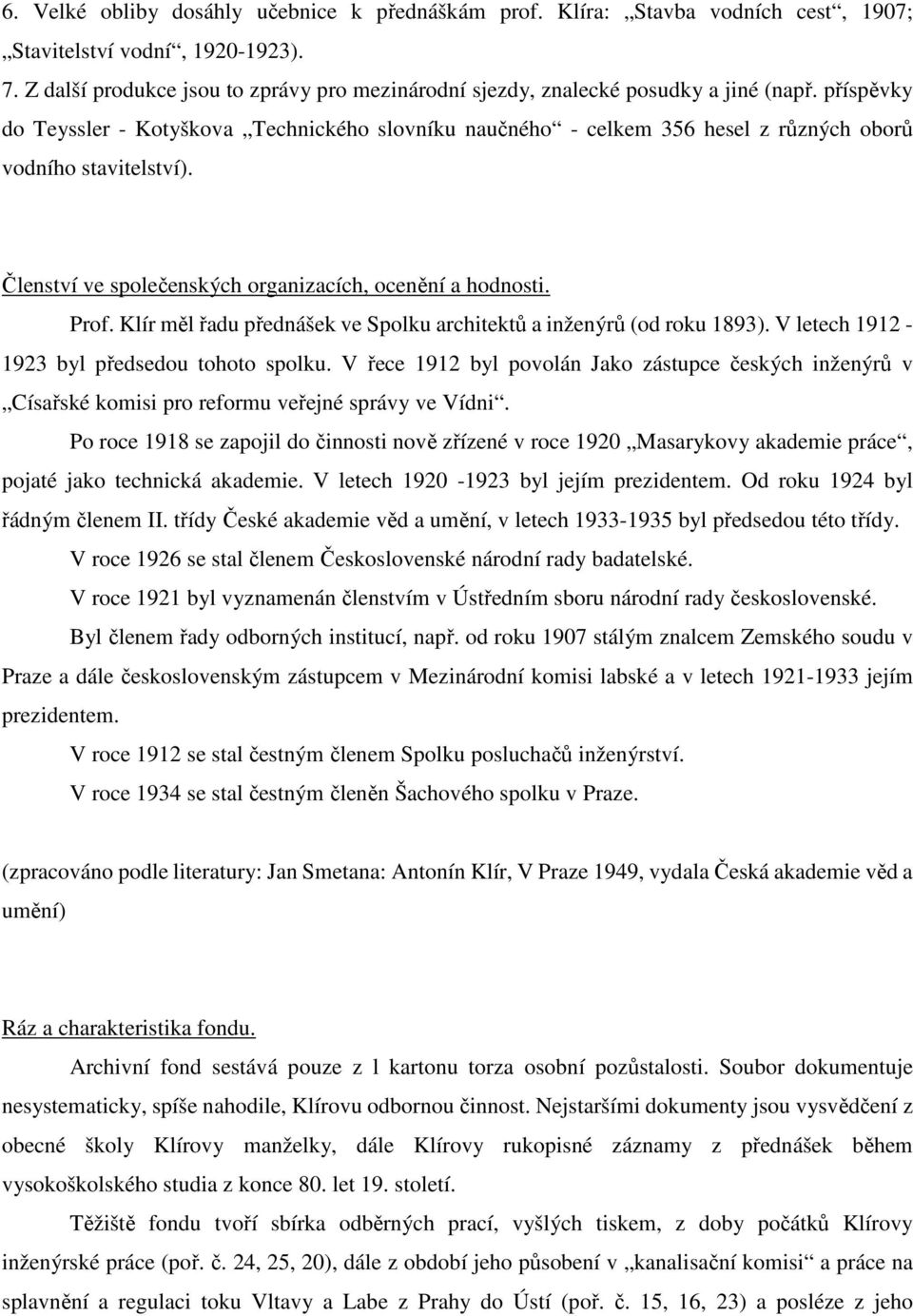 příspěvky do Teyssler - Kotyškova Technického slovníku naučného - celkem 356 hesel z různých oborů vodního stavitelství). Členství ve společenských organizacích, ocenění a hodnosti. Prof.