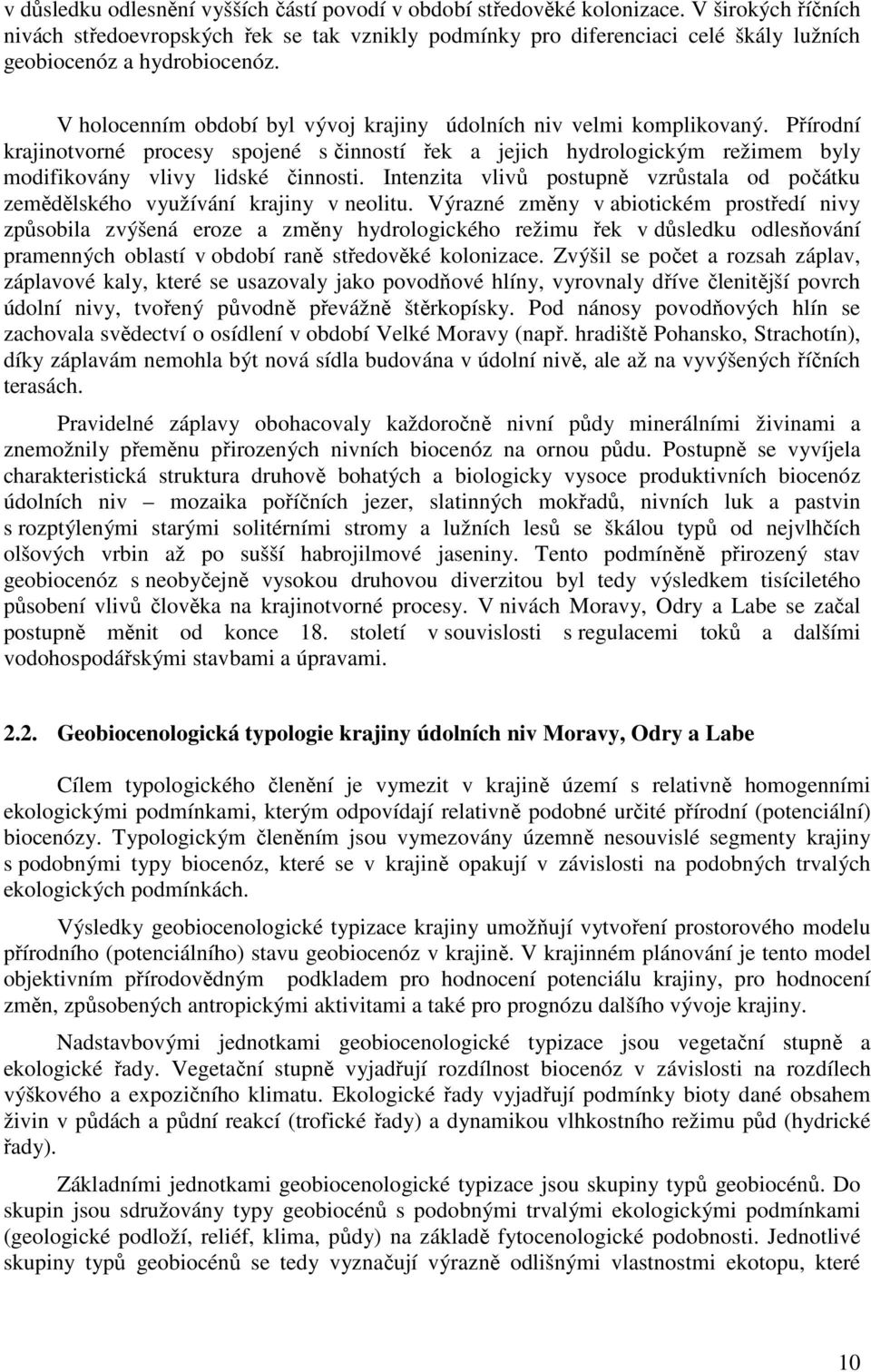 V holocenním období byl vývoj krajiny údolních niv velmi komplikovaný. Přírodní krajinotvorné procesy spojené s činností řek a jejich hydrologickým režimem byly modifikovány vlivy lidské činnosti.