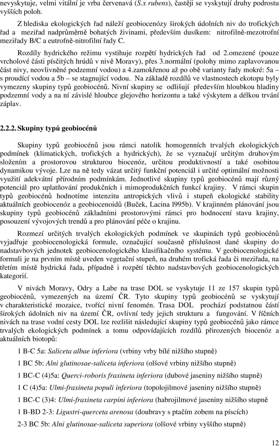 eutrofně-nitrofilní řady C. Rozdíly hydrického režimu vystihuje rozpětí hydrických řad od 2.omezené (pouze vrcholové části písčitých hrúdů v nivě Moravy), přes 3.