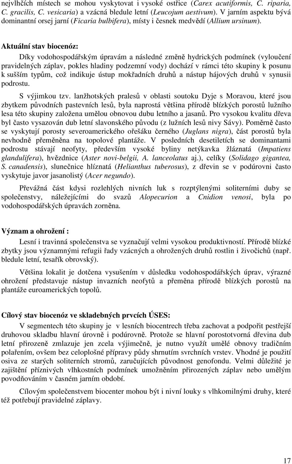 Aktuální stav biocenóz: Díky vodohospodářským úpravám a následné změně hydrických podmínek (vyloučení pravidelných záplav, pokles hladiny podzemní vody) dochází v rámci této skupiny k posunu k sušším