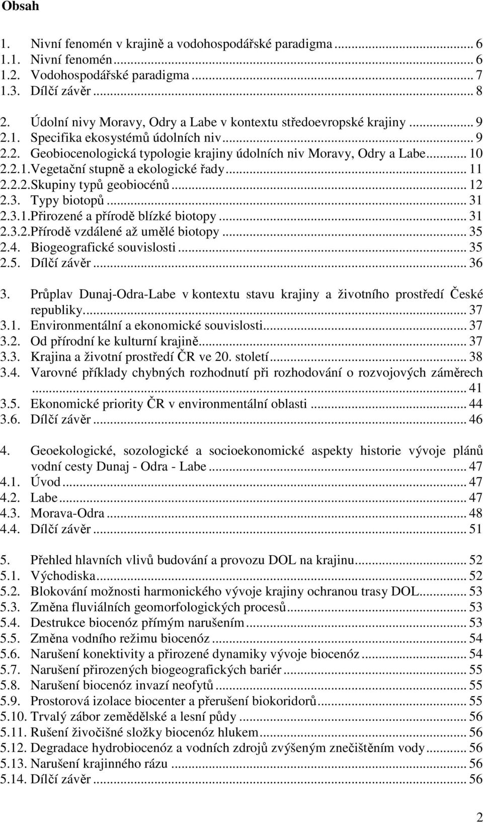 .. 11 2.2.2.Skupiny typů geobiocénů... 12 2.3. Typy biotopů... 31 2.3.1.Přirozené a přírodě blízké biotopy... 31 2.3.2.Přírodě vzdálené až umělé biotopy... 35 2.4. Biogeografické souvislosti... 35 2.5. Dílčí závěr.