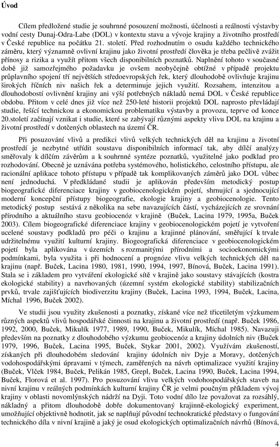 Před rozhodnutím o osudu každého technického záměru, který významně ovlivní krajinu jako životní prostředí člověka je třeba pečlivě zvážit přínosy a rizika a využít přitom všech disponibilních