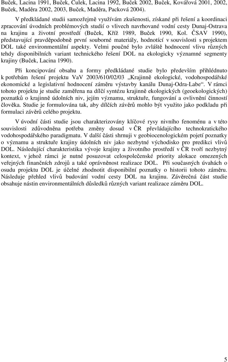 prostředí (Buček, Kříž 1989, Buček 1990, Kol. ČSAV 1990), představující pravděpodobně první souborné materiály, hodnotící v souvislosti s projektem DOL také environmentální aspekty.