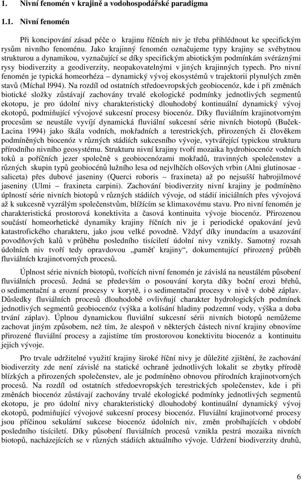 jiných krajinných typech. Pro nivní fenomén je typická homeorhéza dynamický vývoj ekosystémů v trajektorii plynulých změn stavů (Míchal l994).