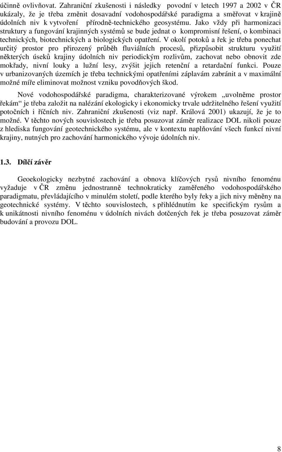 geosystému. Jako vždy při harmonizaci struktury a fungování krajinných systémů se bude jednat o kompromisní řešení, o kombinaci technických, biotechnických a biologických opatření.