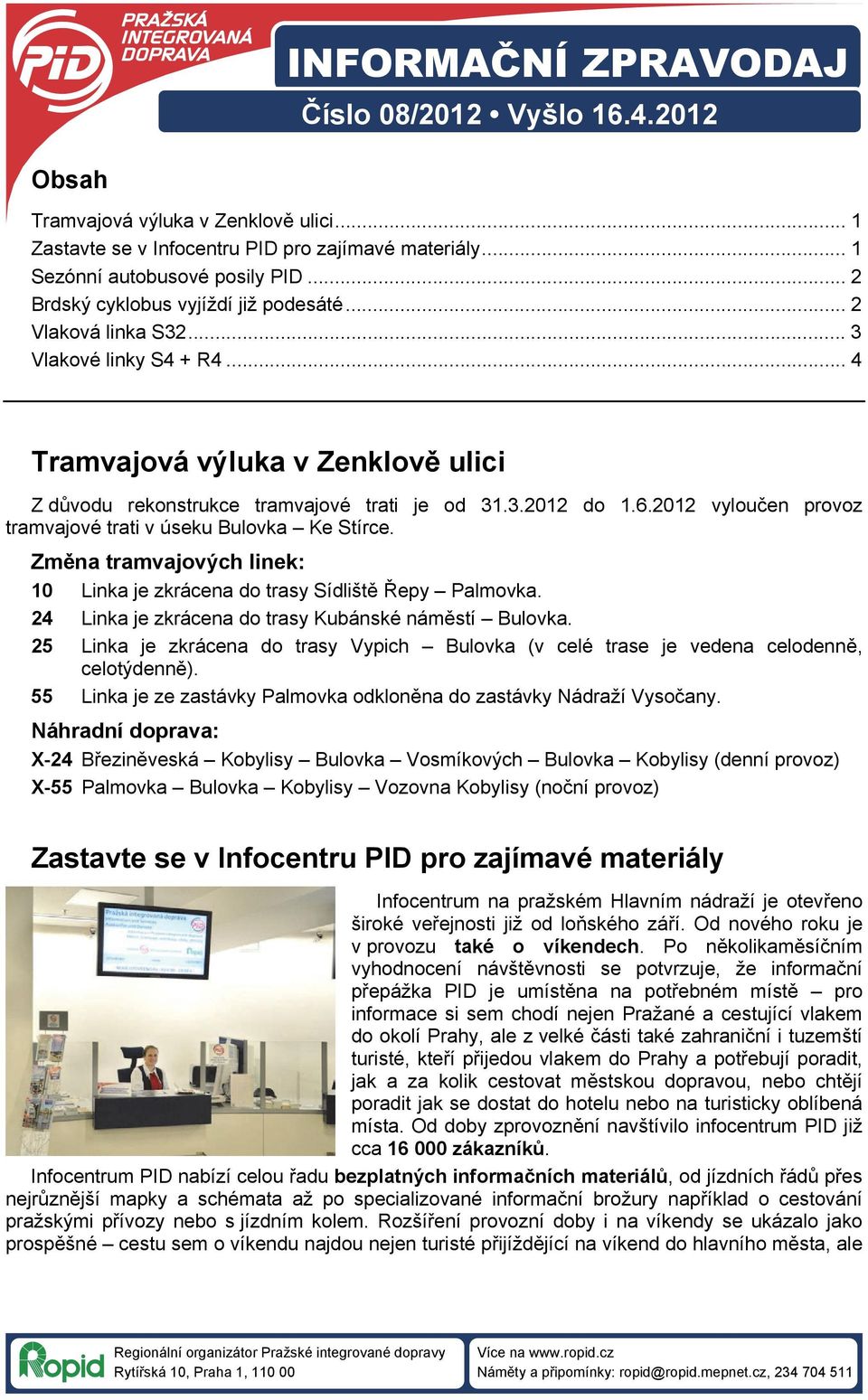 2012 vyloučen provoz tramvajové trati v úseku Bulovka Ke Stírce. Změna tramvajových linek: 10 Linka je zkrácena do trasy Sídliště Řepy Palmovka. 24 Linka je zkrácena do trasy Kubánské náměstí Bulovka.