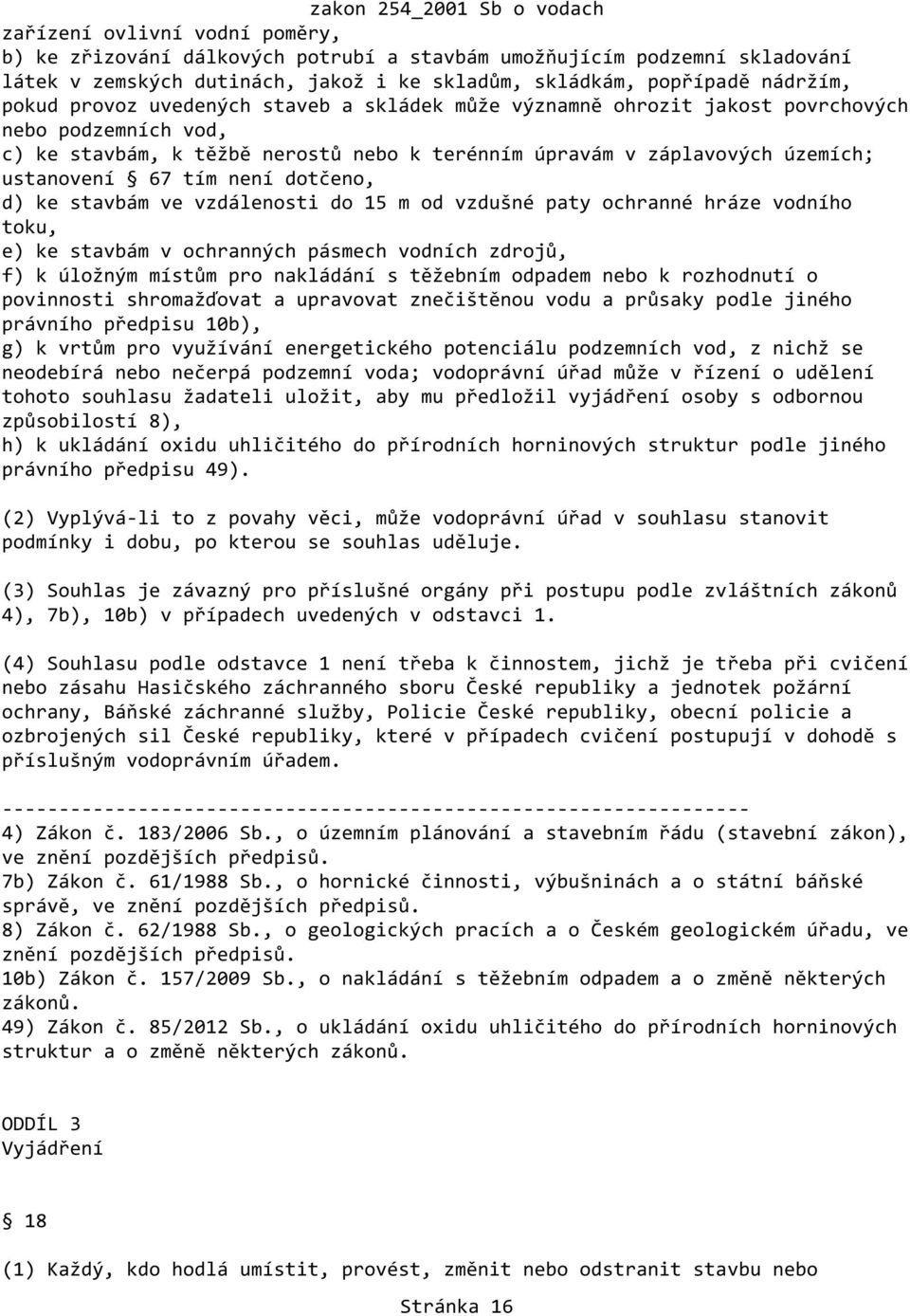 d) ke stavbám ve vzdálenosti do 15 m od vzdušné paty ochranné hráze vodního toku, e) ke stavbám v ochranných pásmech vodních zdrojů, f) k úložným místům pro nakládání s těžebním odpadem nebo k