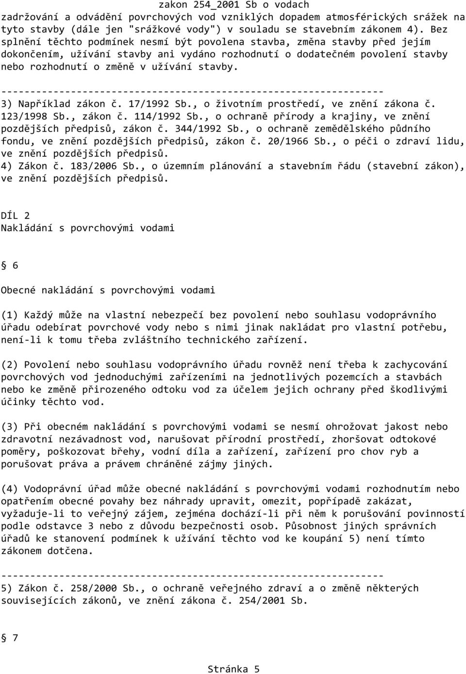 3) Například zákon č. 17/1992 Sb., o životním prostředí, ve znění zákona č. 123/1998 Sb., zákon č. 114/1992 Sb., o ochraně přírody a krajiny, ve znění pozdějších předpisů, zákon č. 344/1992 Sb.