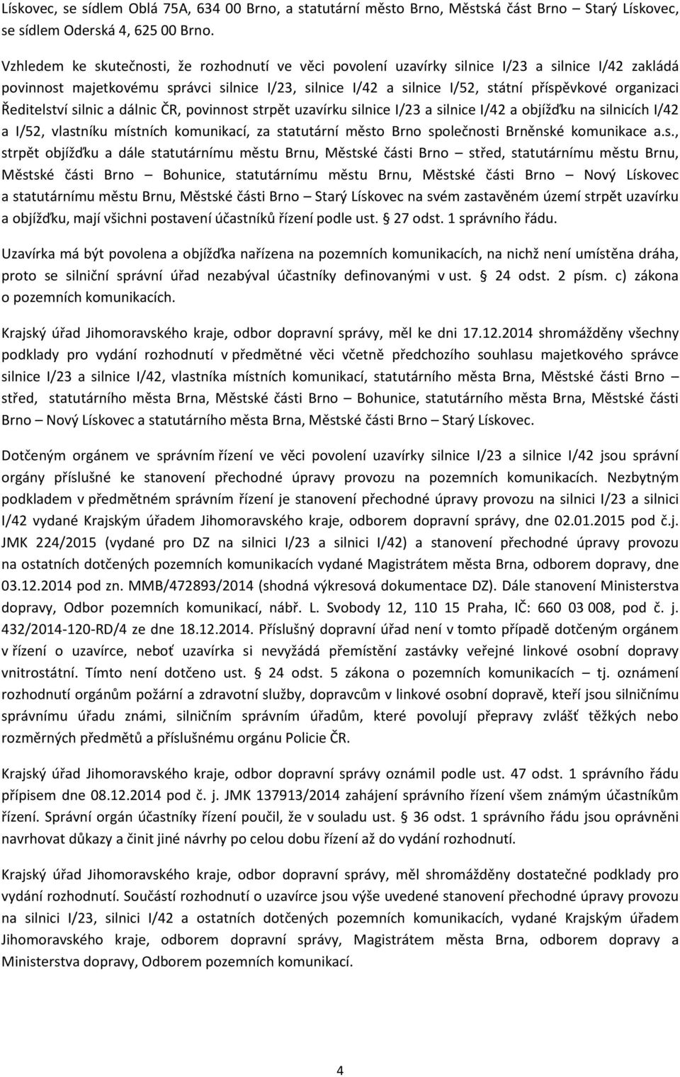 organizaci Ředitelství silnic a dálnic ČR, povinnost strpět uzavírku silnice I/23 a silnice I/42 a objížďku na silnicích I/42 a I/52, vlastníku místních komunikací, za statutární město Brno