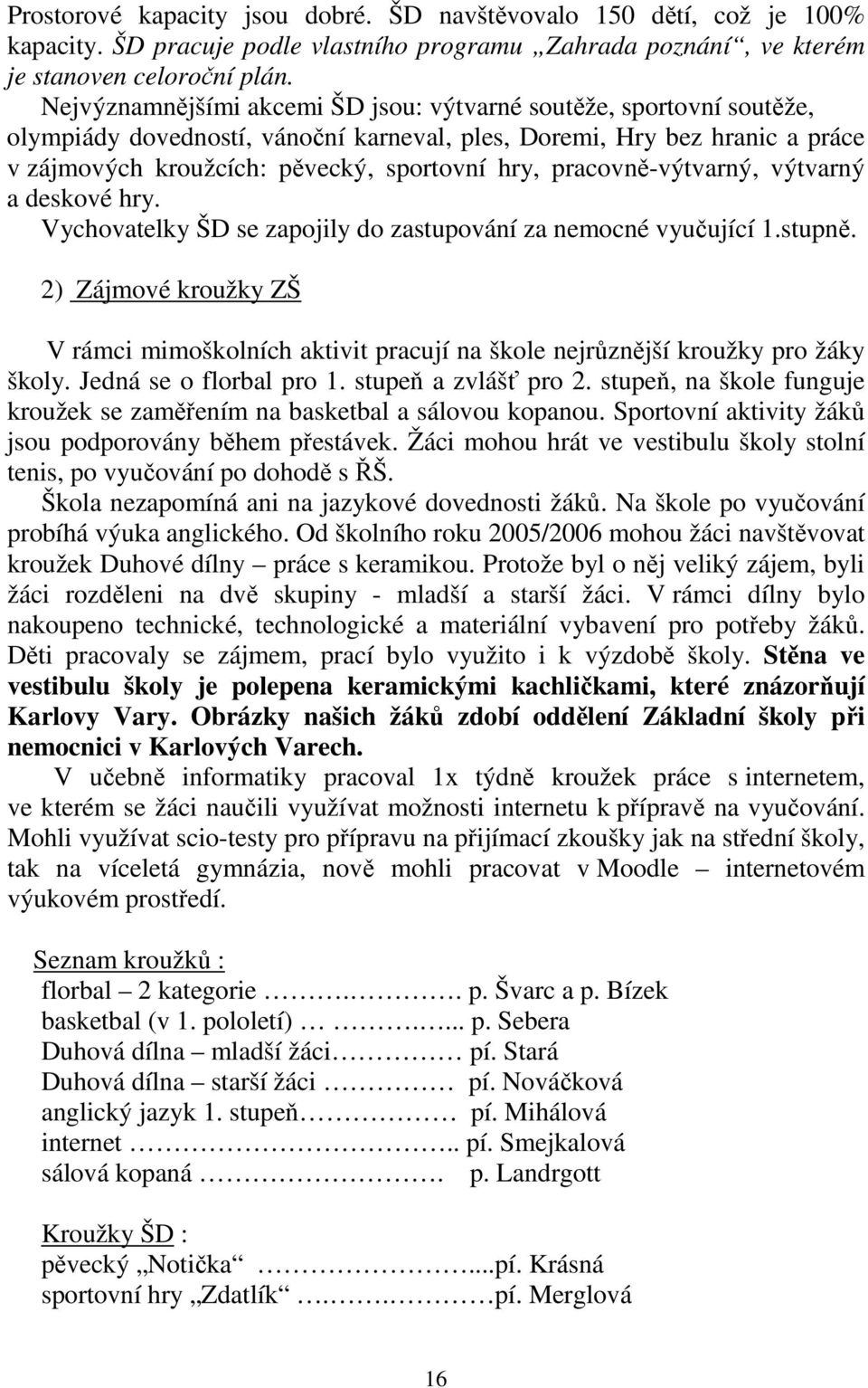 pracovně-výtvarný, výtvarný a deskové hry. Vychovatelky ŠD se zapojily do zastupování za nemocné vyučující 1.stupně.