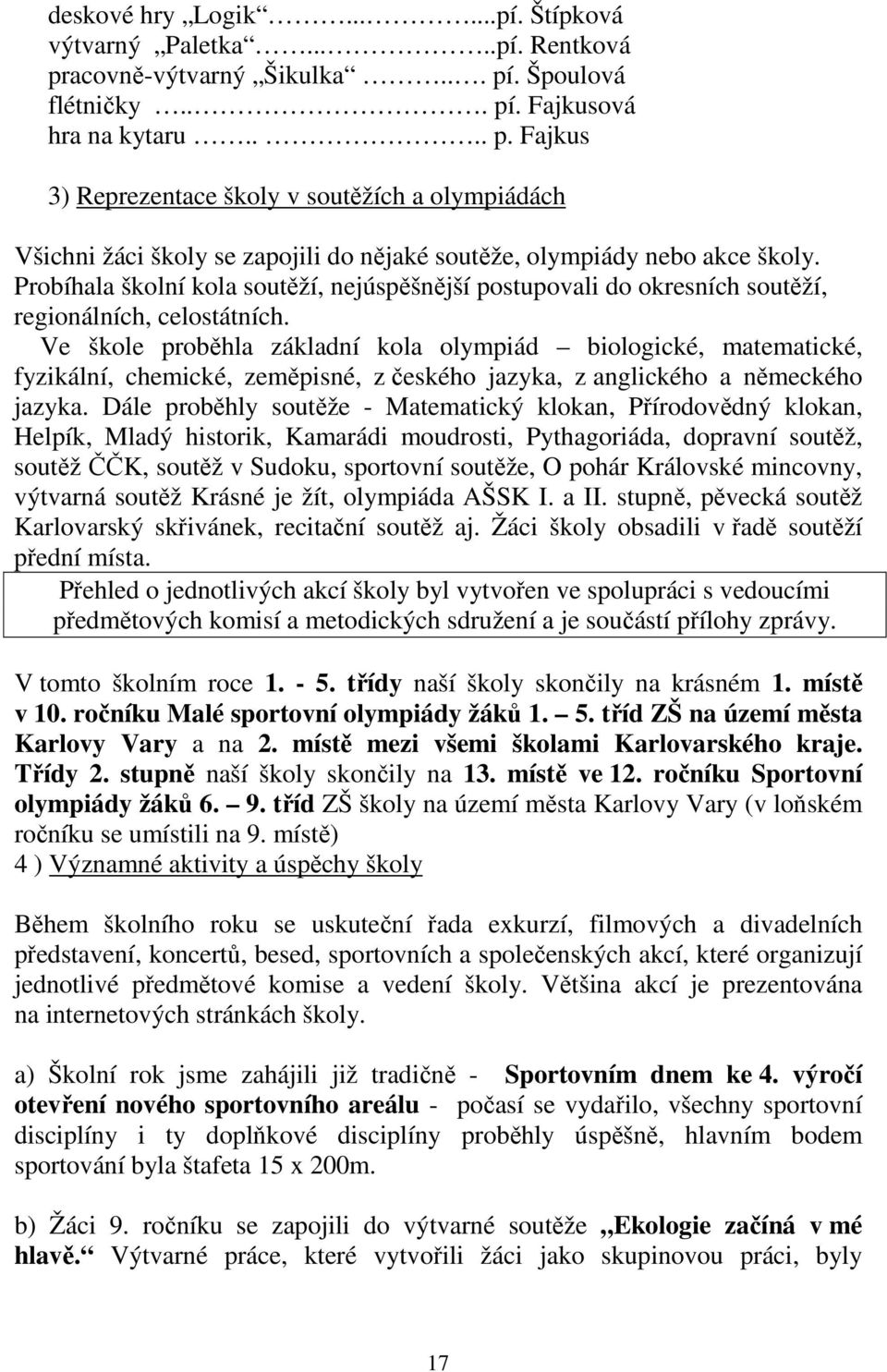 Probíhala školní kola soutěží, nejúspěšnější postupovali do okresních soutěží, regionálních, celostátních.