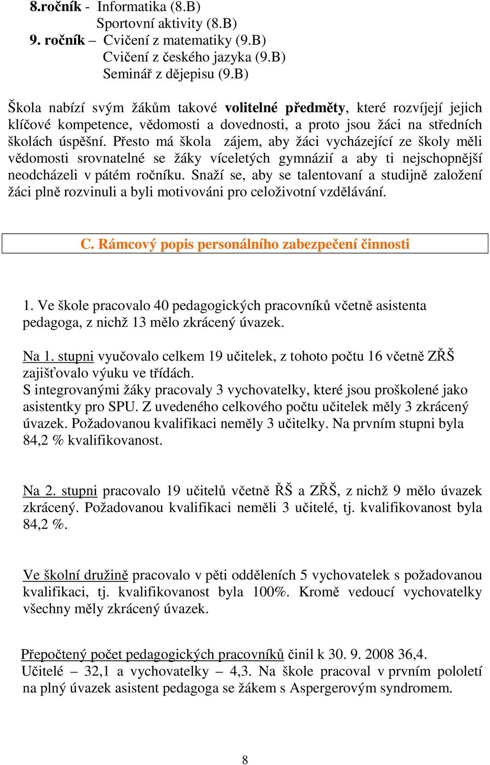 Přesto má škola zájem, aby žáci vycházející ze školy měli vědomosti srovnatelné se žáky víceletých gymnázií a aby ti nejschopnější neodcházeli v pátém ročníku.