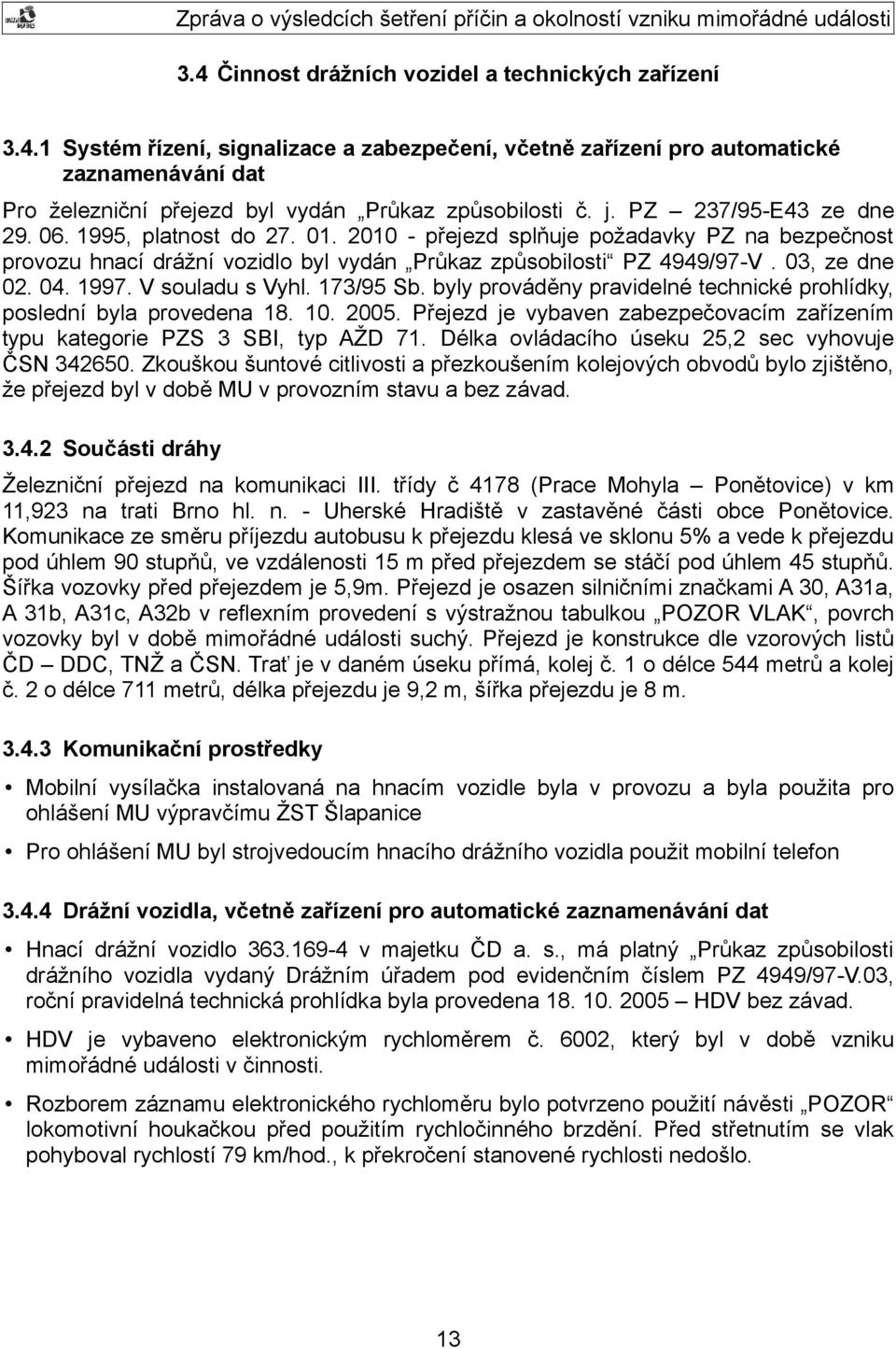 1997. V souladu s Vyhl. 173/95 Sb. byly prováděny pravidelné technické prohlídky, poslední byla provedena 18. 10. 2005.