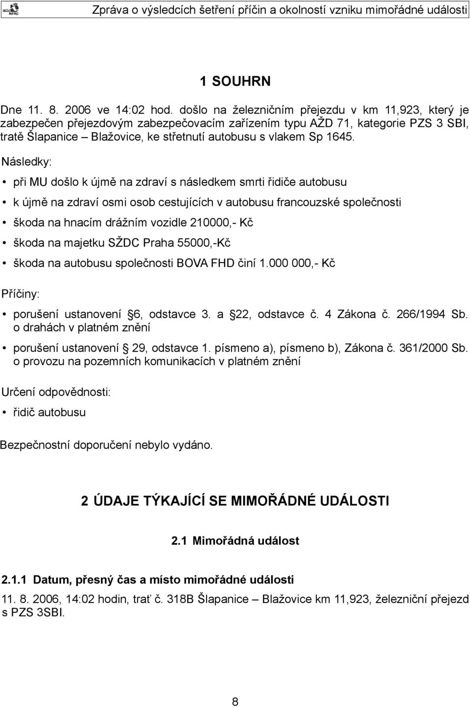 Následky: při MU došlo k újmě na zdraví s následkem smrti řidiče autobusu k újmě na zdraví osmi osob cestujících v autobusu francouzské společnosti škoda na hnacím drážním vozidle 210000,- Kč škoda