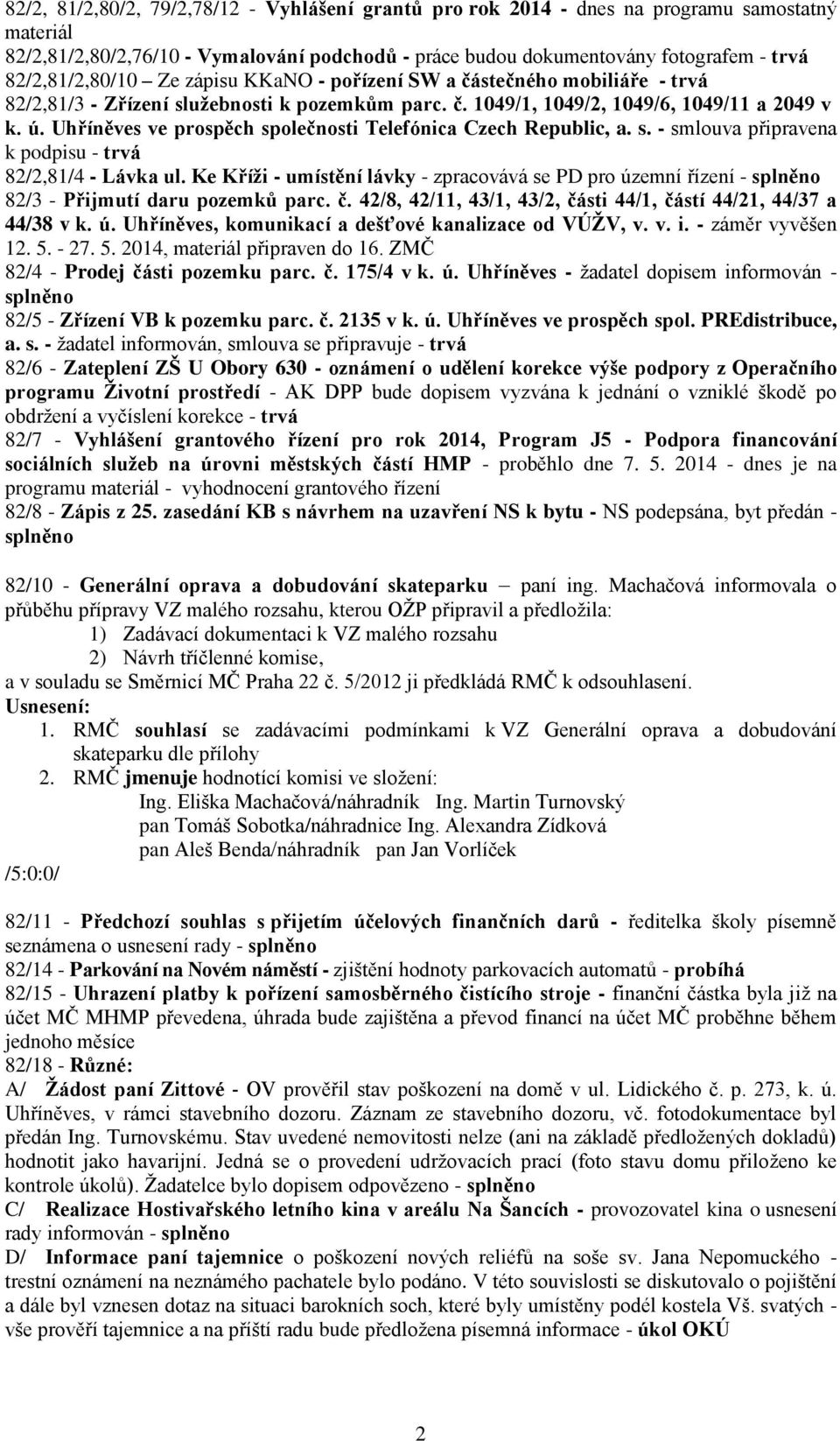 Uhříněves ve prospěch společnosti Telefónica Czech Republic, a. s. - smlouva připravena k podpisu - trvá 82/2,81/4 - Lávka ul.