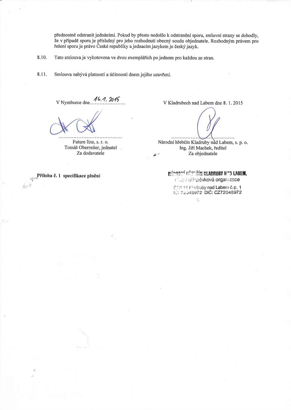 Smlouva nab;iv6 platnosti a ridinnosti dnem jejiho uzavleni. V Nymburce dne 4h.4,2n-/, V Kladrubech nad Labem dne 8, 1. 2015 Future line, s. r. o.