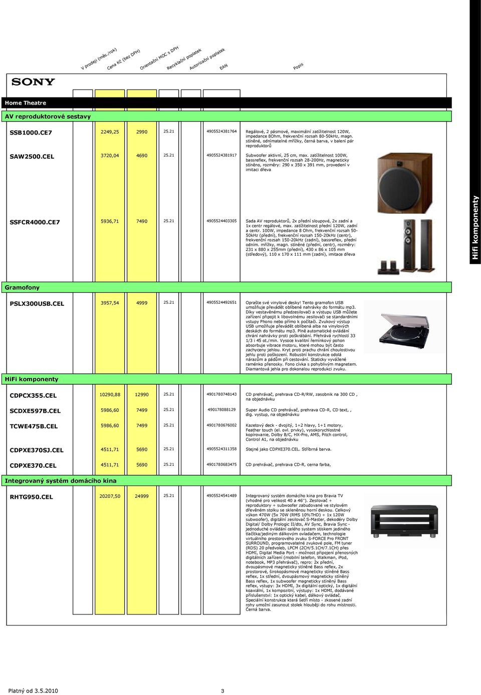 zatížitelnost 100W, bassreflex, frekvenční rozsah 28-200Hz, magneticky stíněno, rozměry: 290 x 350 x 391 mm, provedení v imitaci dřeva SSFCR4000.CE7 5936,71 7490 25.