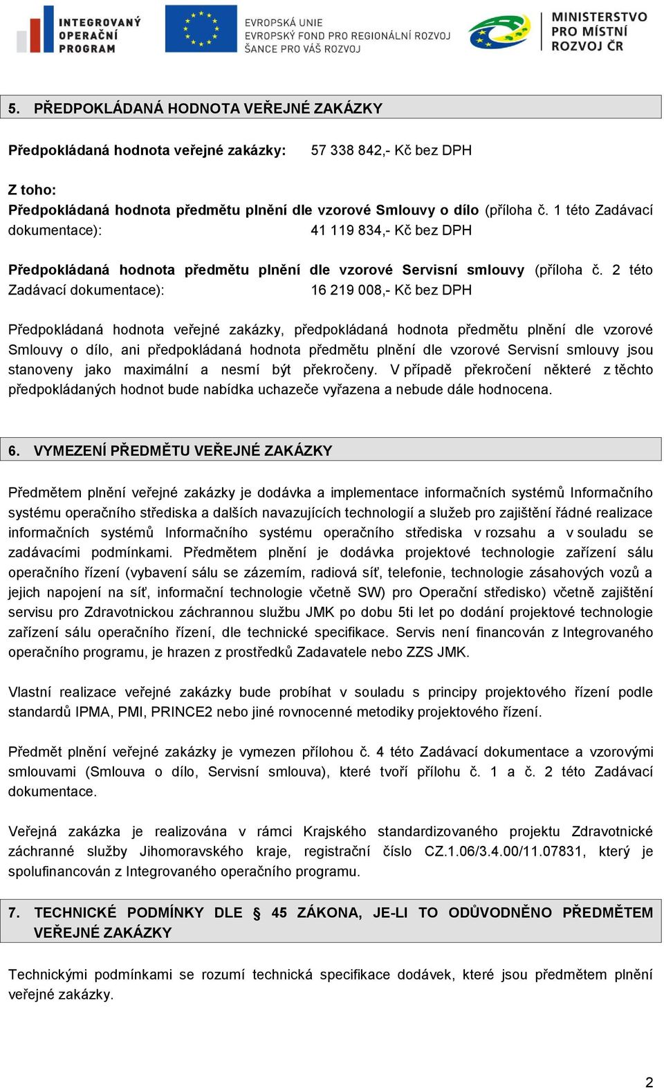 2 této Zadávací dokumentace): 16 219 008,- Kč bez DPH Předpokládaná hodnota veřejné zakázky, předpokládaná hodnota předmětu plnění dle vzorové Smlouvy o dílo, ani předpokládaná hodnota předmětu