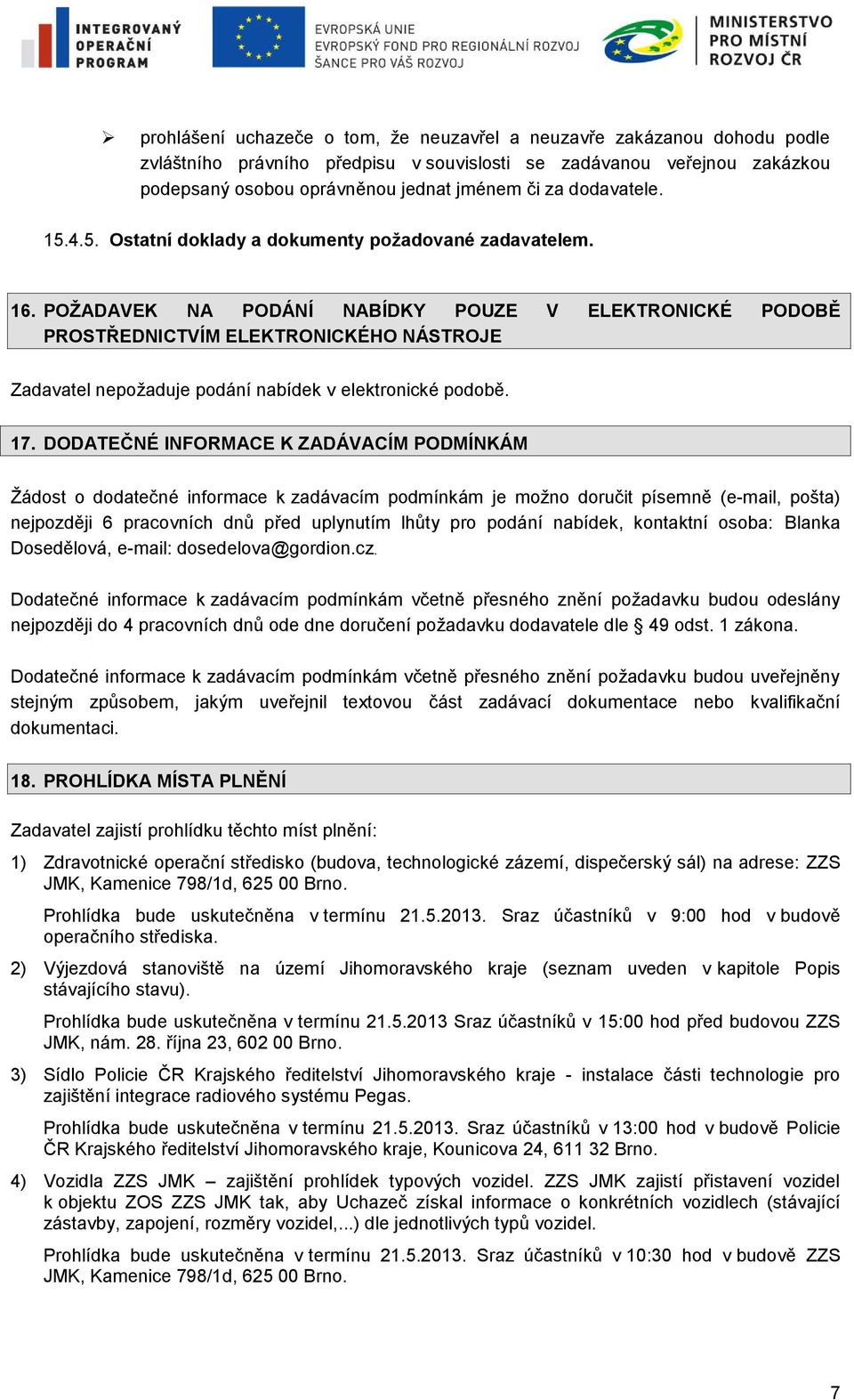 POŽADAVEK NA PODÁNÍ NABÍDKY POUZE V ELEKTRONICKÉ PODOBĚ PROSTŘEDNICTVÍM ELEKTRONICKÉHO NÁSTROJE Zadavatel nepožaduje podání nabídek v elektronické podobě. 17.