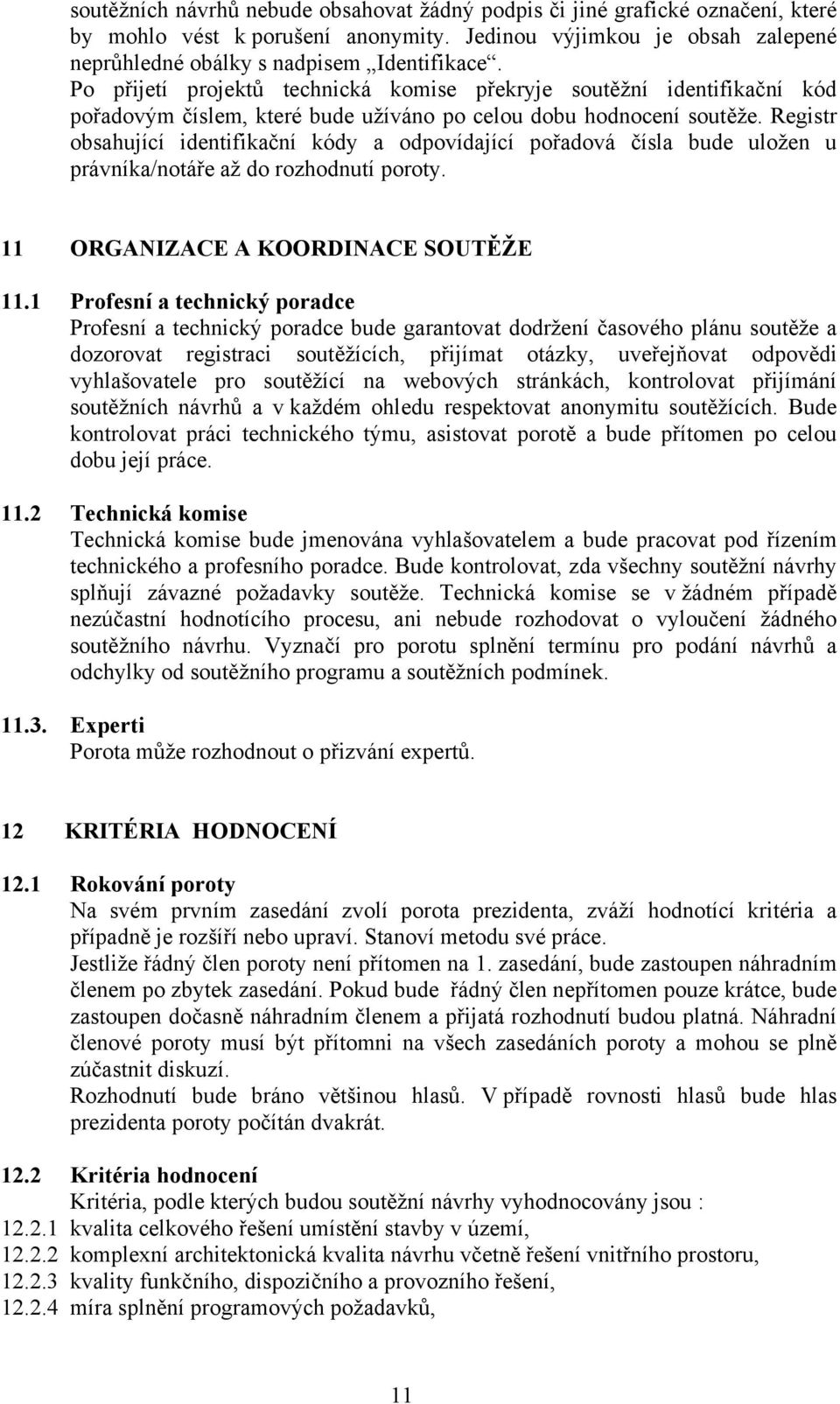 Registr obsahující identifikační kódy a odpovídající pořadová čísla bude uložen u právníka/notáře až do rozhodnutí poroty. 11 ORGANIZACE A KOORDINACE SOUTĚŽE 11.