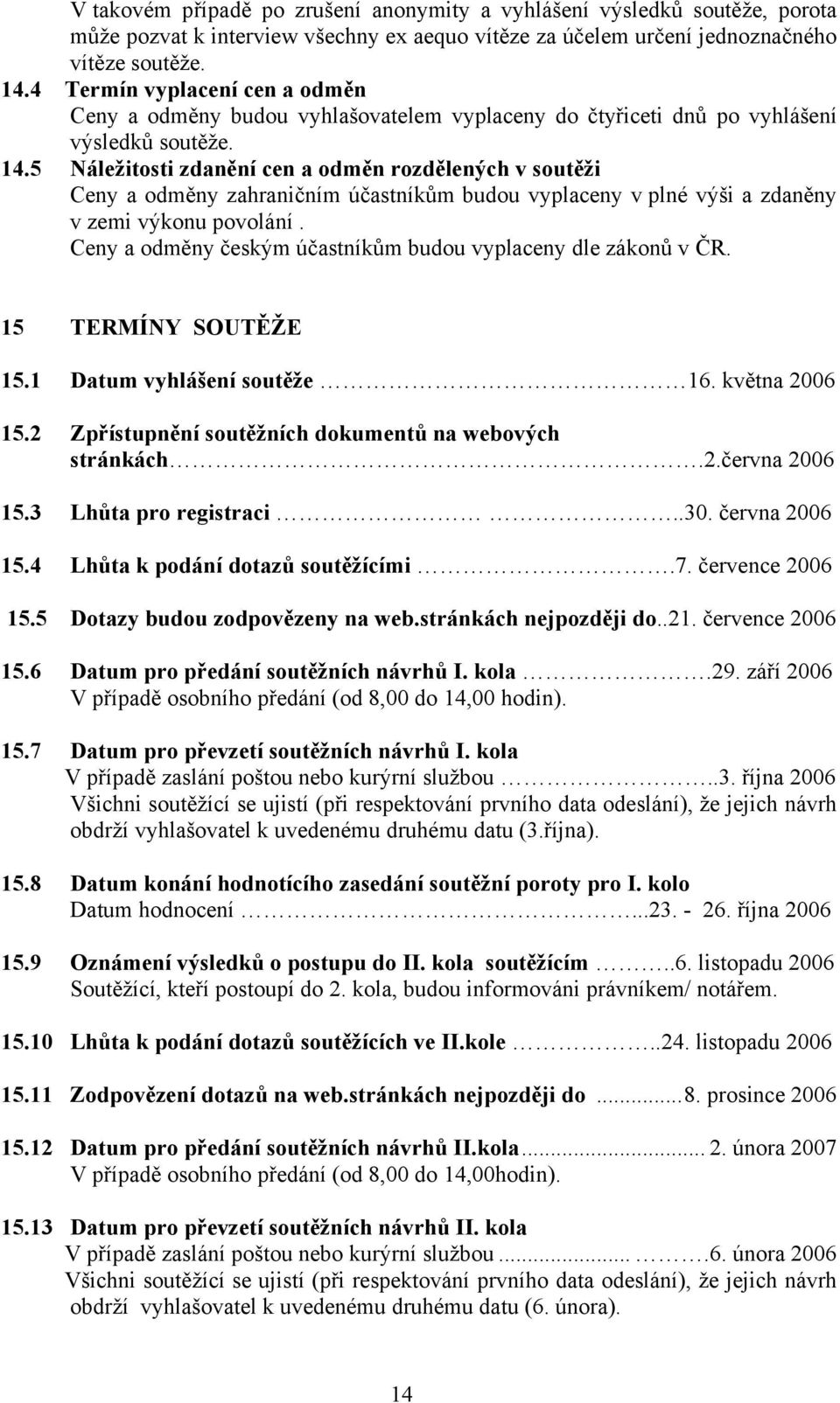 5 Náležitosti zdanění cen a odměn rozdělených v soutěži Ceny a odměny zahraničním účastníkům budou vyplaceny v plné výši a zdaněny v zemi výkonu povolání.