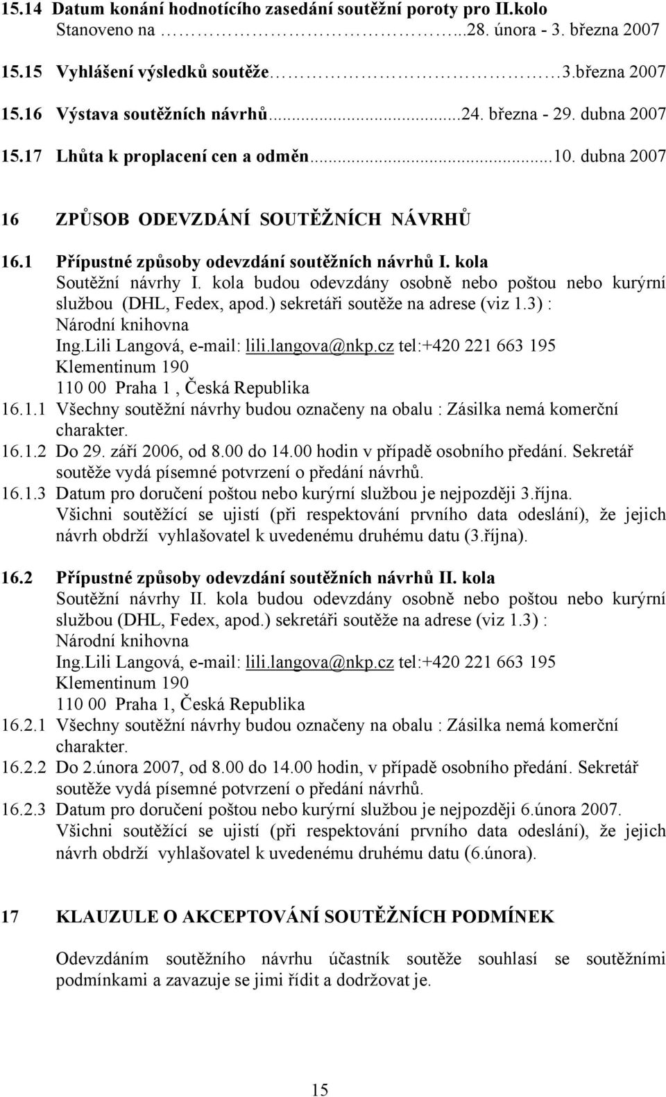 kola budou odevzdány osobně nebo poštou nebo kurýrní službou (DHL, Fedex, apod.) sekretáři soutěže na adrese (viz 1.3) : Národní knihovna Ing.Lili Langová, e-mail: lili.langova@nkp.