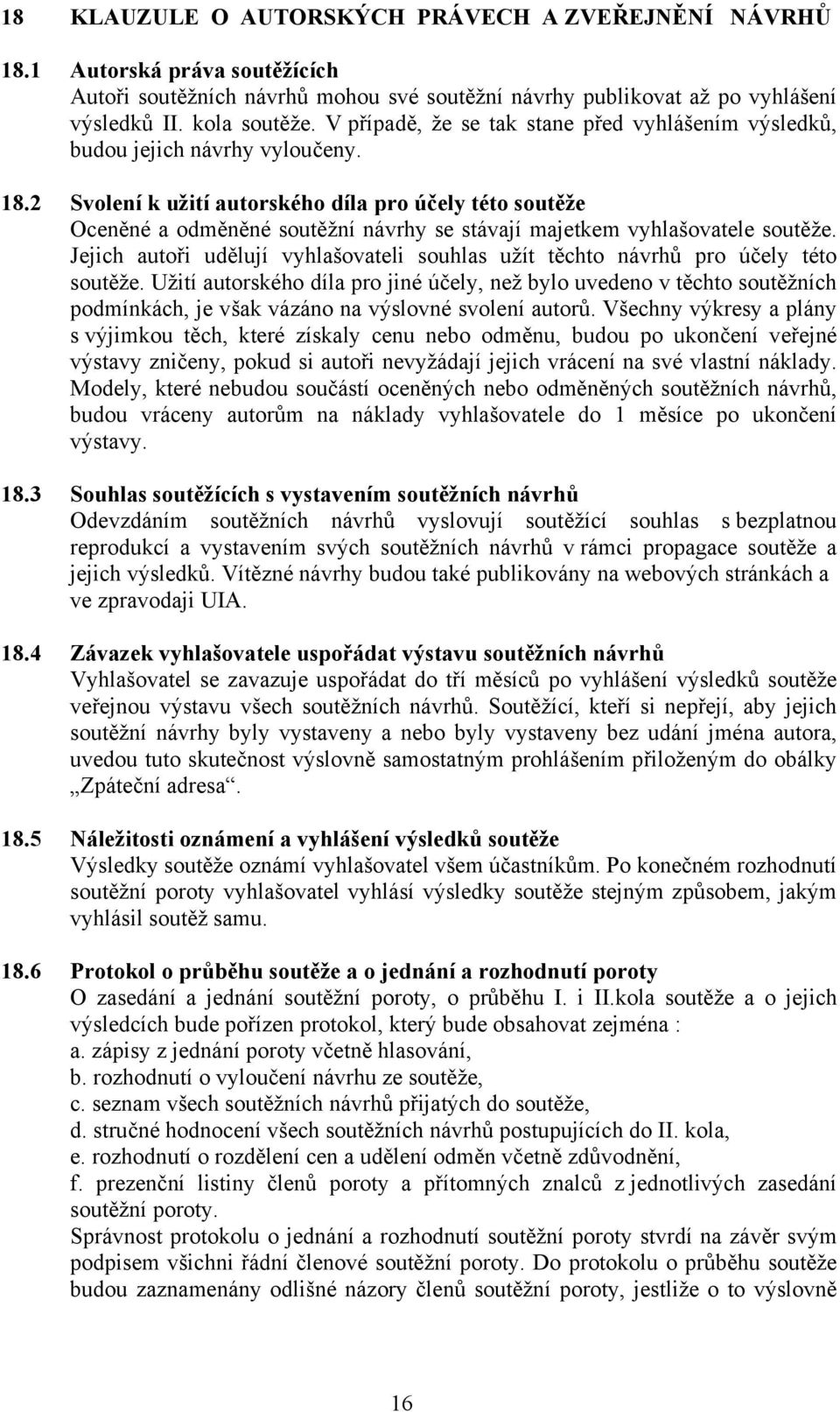 2 Svolení k užití autorského díla pro účely této soutěže Oceněné a odměněné soutěžní návrhy se stávají majetkem vyhlašovatele soutěže.