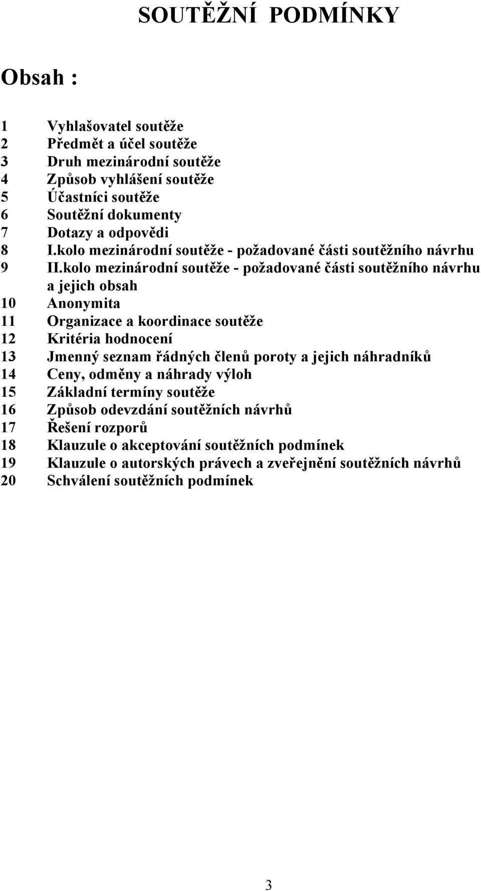 kolo mezinárodní soutěže - požadované části soutěžního návrhu a jejich obsah 10 Anonymita 11 Organizace a koordinace soutěže 12 Kritéria hodnocení 13 Jmenný seznam řádných členů