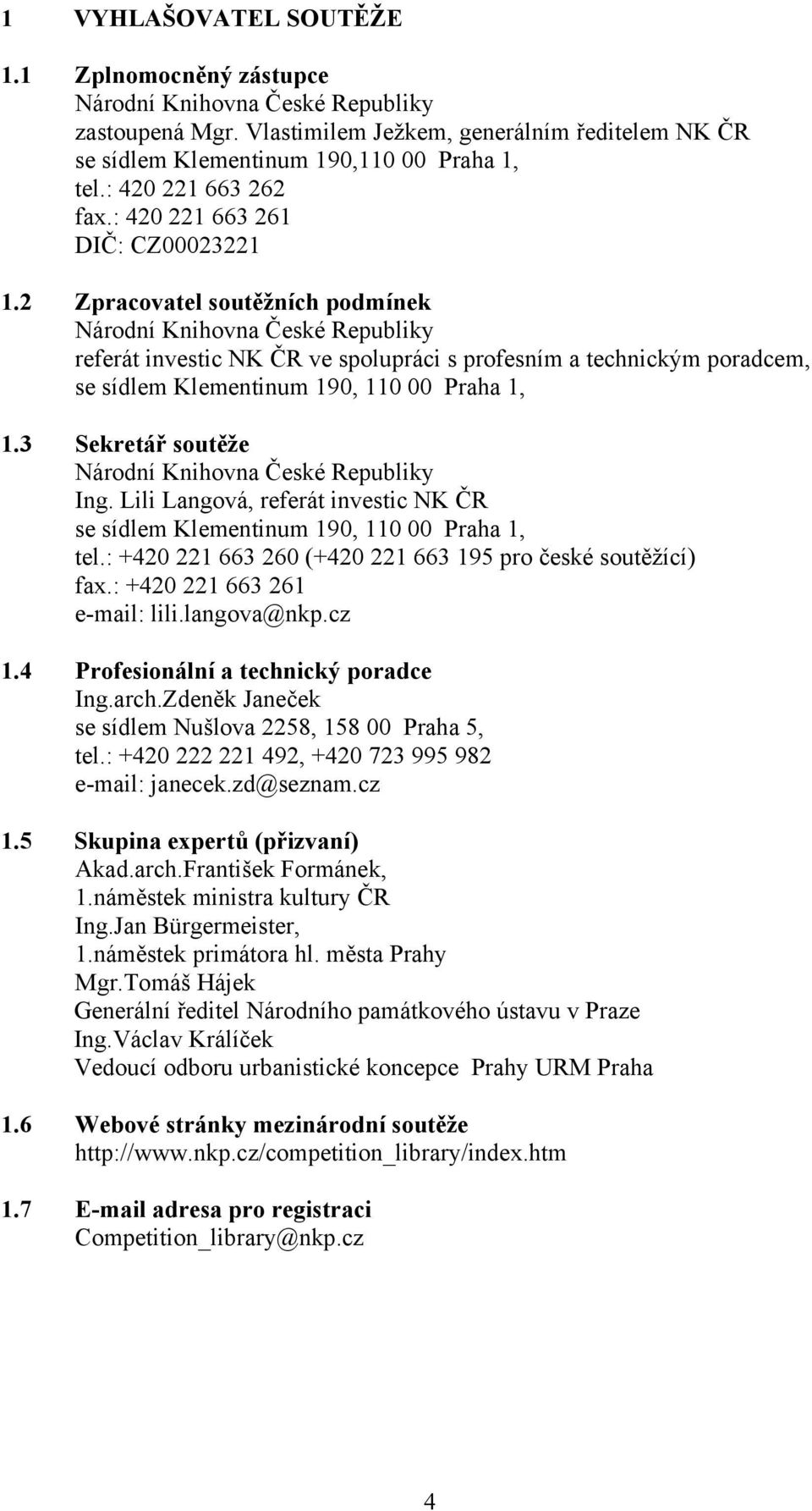 2 Zpracovatel soutěžních podmínek Národní Knihovna České Republiky referát investic NK ČR ve spolupráci s profesním a technickým poradcem, se sídlem Klementinum 190, 110 00 Praha 1, 1.