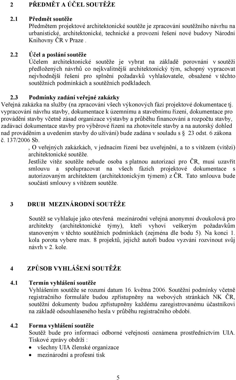 2 Účel a poslání soutěže Účelem architektonické soutěže je vybrat na základě porovnání v soutěži předložených návrhů co nejkvalitnější architektonický tým, schopný vypracovat nejvhodnější řešení pro