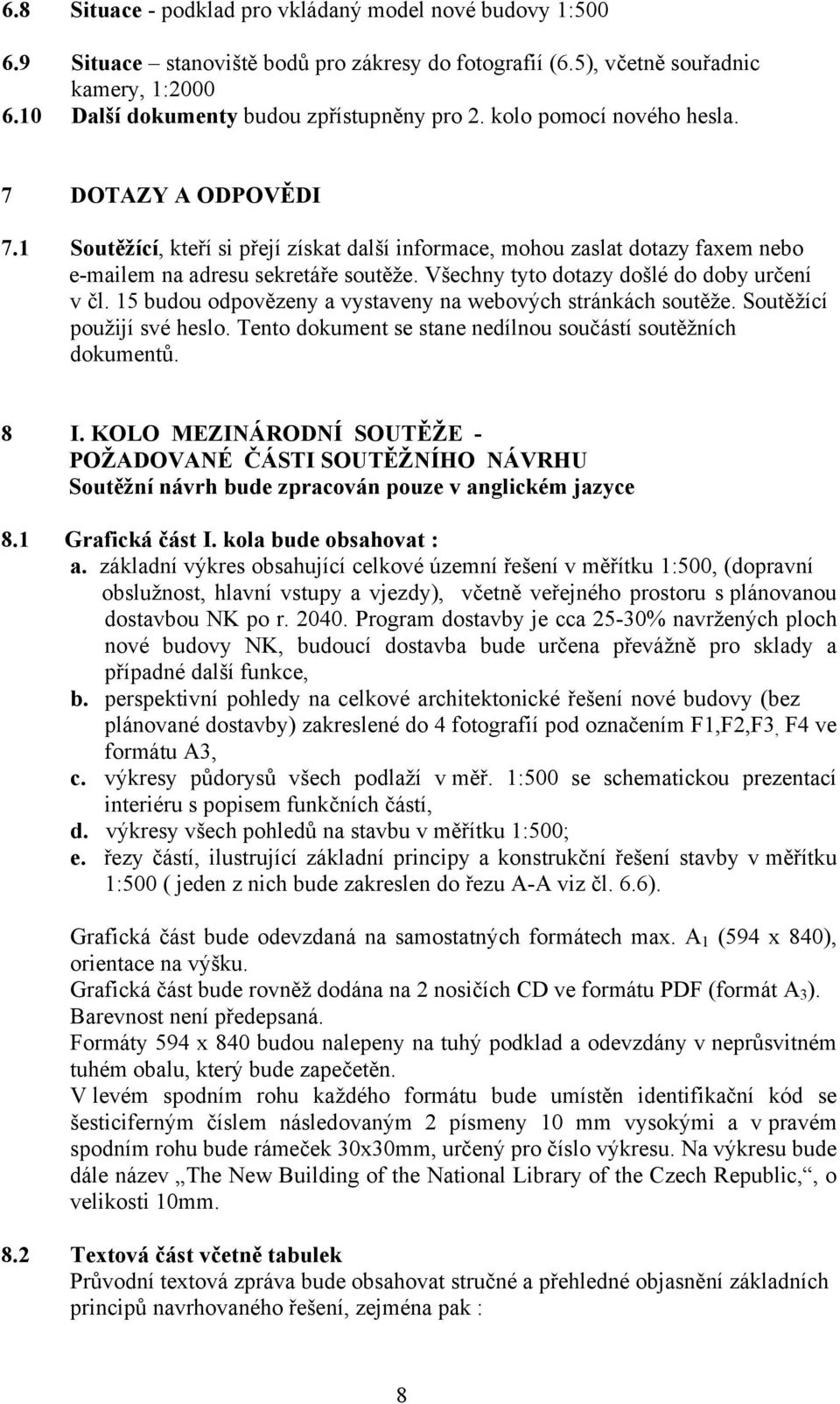 Všechny tyto dotazy došlé do doby určení v čl. 15 budou odpovězeny a vystaveny na webových stránkách soutěže. Soutěžící použijí své heslo.