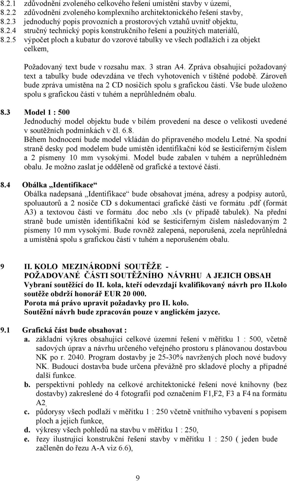 3 stran A4. Zpráva obsahující požadovaný text a tabulky bude odevzdána ve třech vyhotoveních v tištěné podobě. Zároveň bude zpráva umístěna na 2 CD nosičích spolu s grafickou částí.