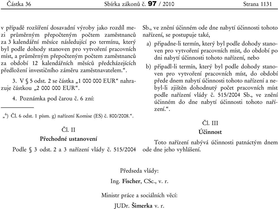 vytvoření pracovních míst, a průměrným přepočteným počtem zaměstnanců za období 12 kalendářních měsíců předcházejících předložení investičního záměru zaměstnavatelem.. 3. V 5 odst.