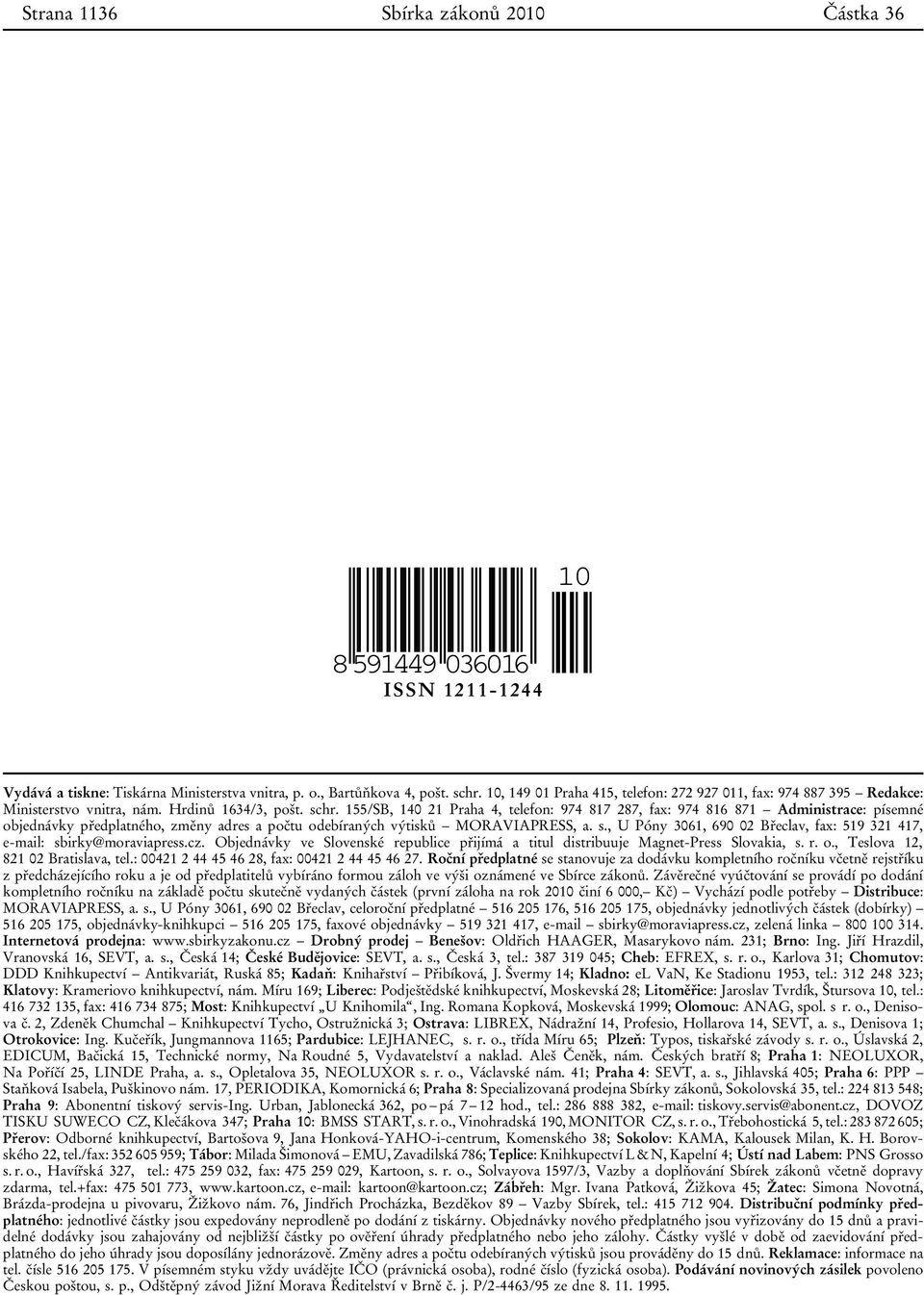 155/SB, 140 21 Praha 4, telefon: 974 817 287, fax: 974 816 871 Administrace: písemné objednávky předplatného, změny adres a počtu odebíraných výtisků MORAVIAPRESS, a. s.