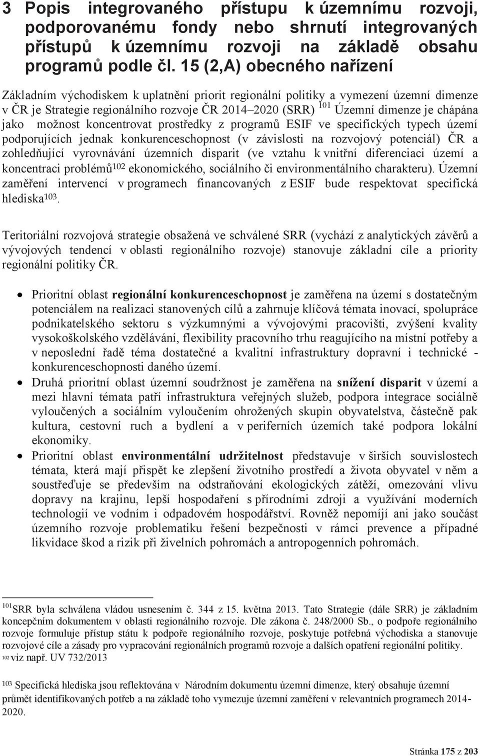 chápána jako možnost koncentrovat prostředky z programů ESIF ve specifických typech území podporujících jednak konkurenceschopnost (v závislosti na rozvojový potenciál) ČR a zohledňující vyrovnávání