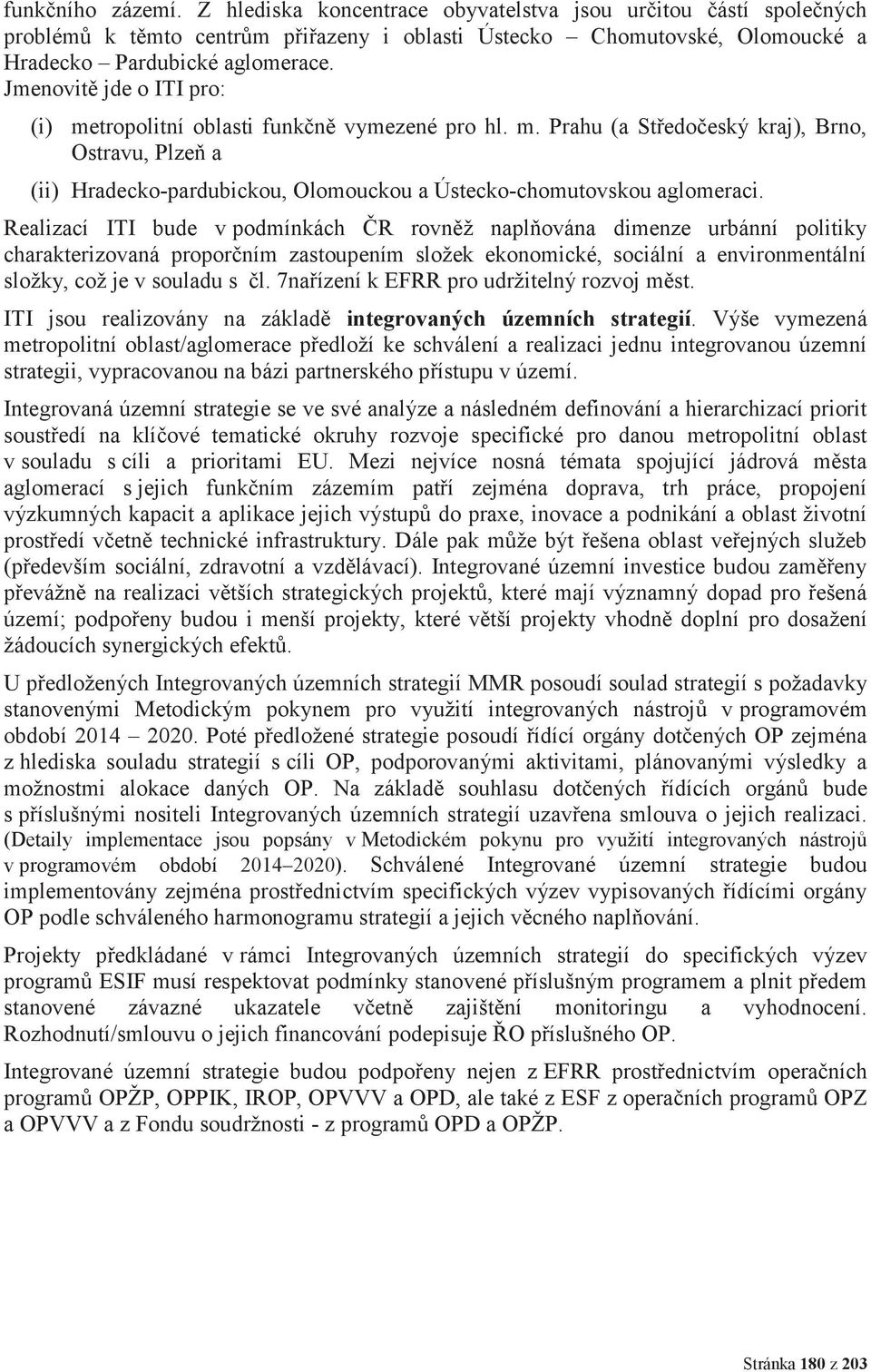 Realizací ITI bude v podmínkách ČR rovněž naplňována dimenze urbánní politiky charakterizovaná proporčním zastoupením složek ekonomické, sociální a environmentální složky, což je v souladu s čl.