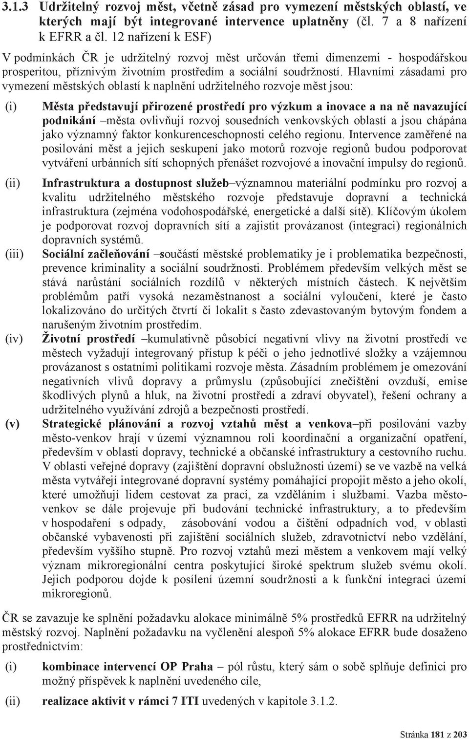 Hlavními zásadami pro vymezení městských oblastí k naplnění udržitelného rozvoje měst jsou: (i) (ii) (iii) (iv) (v) Města představují přirozené prostředí pro výzkum a inovace a na ně navazující