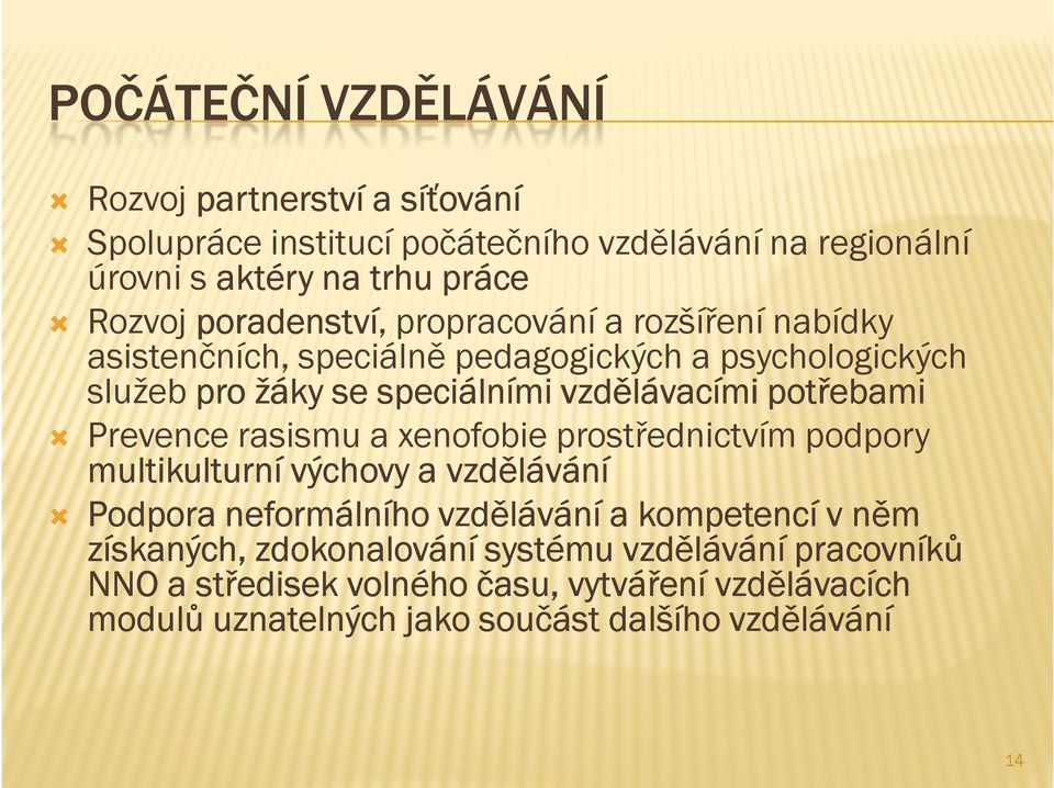 potřebami Prevence rasismu a xenofobie prostřednictvím podpory multikulturní výchovy a vzdělávání Podpora neformálního vzdělávání a kompetencí v něm