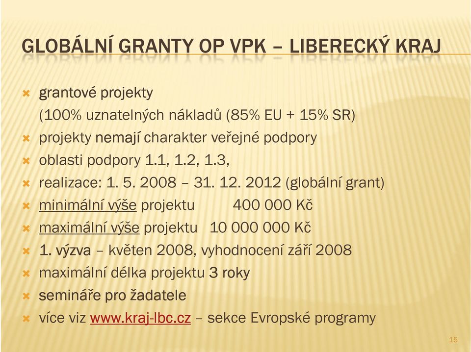 2012 (globální grant) minimální výše projektu 400 000 Kč maximální výše projektu 10 000 000 Kč 1.