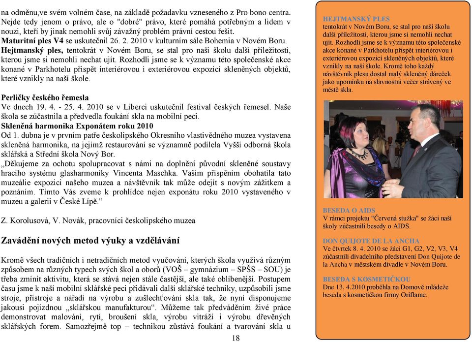 . 2. 2010 v kulturním sále Bohemia v Novém Boru. Hejtmanský ples, tentokrát v Novém Boru, se stal pro naši školu další příleţitostí, kterou jsme si nemohli nechat ujít.