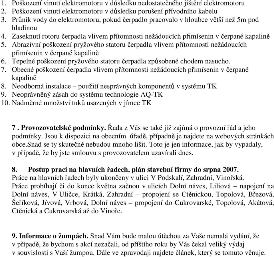 Abrazívní poškození pryžového statoru čerpadla vlivem přítomnosti nežádoucích přimísenin v čerpané kapalině 6. Tepelné poškození pryžového statoru čerpadla způsobené chodem nasucho. 7.