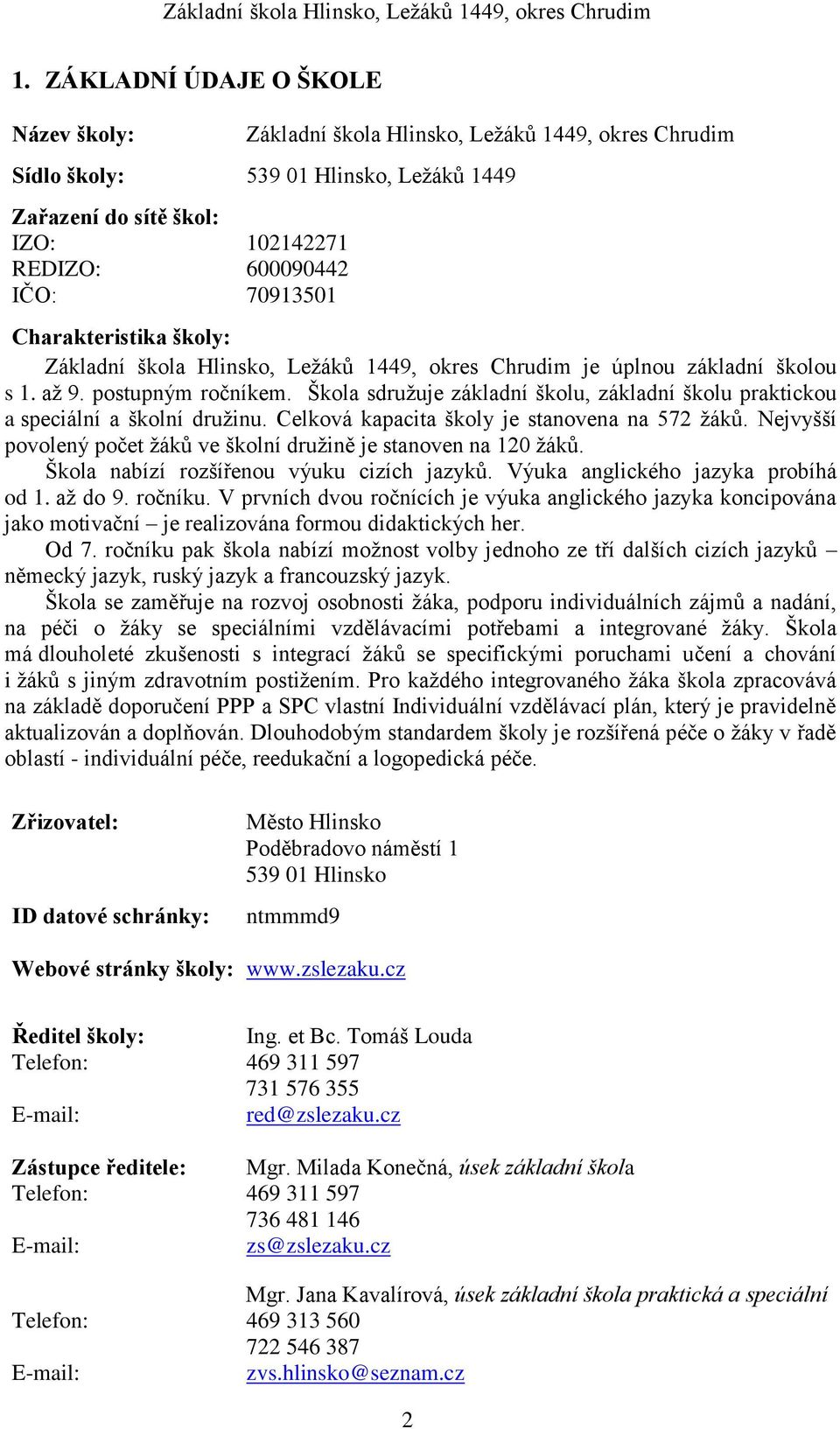 Škola sdružuje základní školu, základní školu praktickou a speciální a školní družinu. Celková kapacita školy je stanovena na 572 žáků.