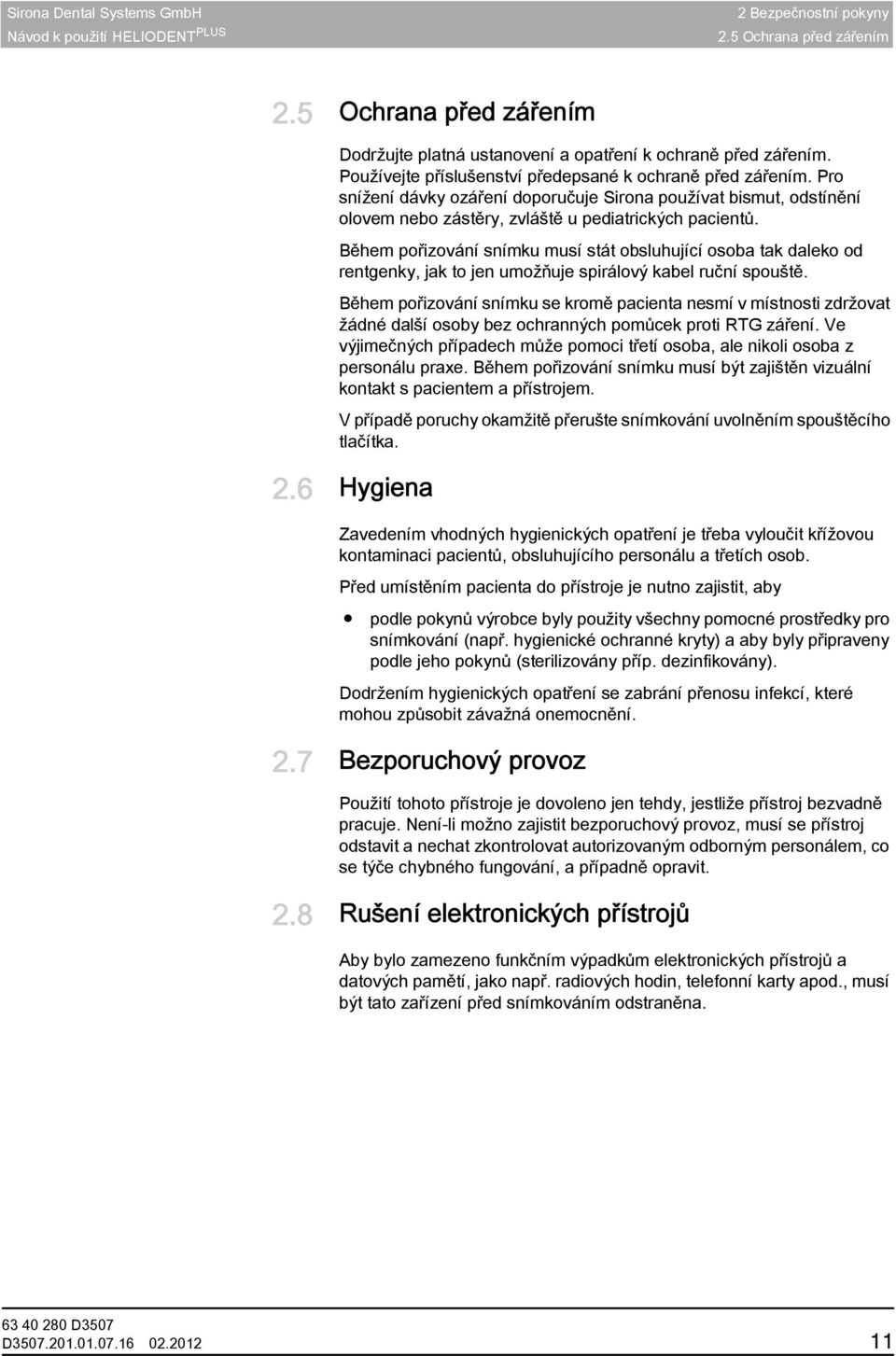 Používejte příslušenství předepsané k ochraně před zářením. Pro snížení dávky ozáření doporučuje Sirona používat bismut, odstínění olovem nebo zástěry, zvláště u pediatrických pacientů.