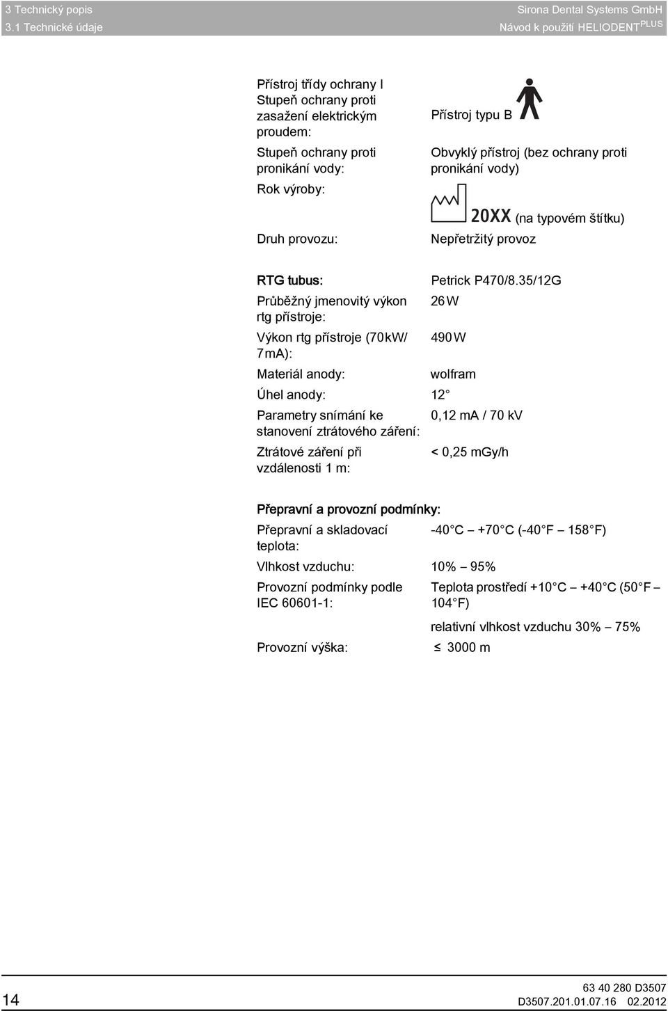 typu B Obvyklý přístroj (bez ochrany proti pronikání vody) 20XX (na typovém štítku) Nepřetržitý provoz RTG tubus: Petrick P470/8.