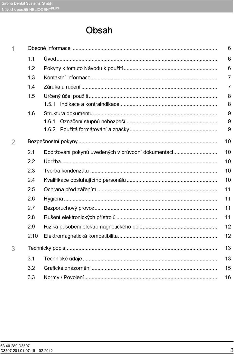 1 Dodržování pokynů uvedených v průvodní dokumentaci... 10 2.2 Údržba... 10 2.3 Tvorba kondenzátu... 10 2.4 Kvalifikace obsluhujícího personálu... 10 2.5 Ochrana před zářením... 11 2.